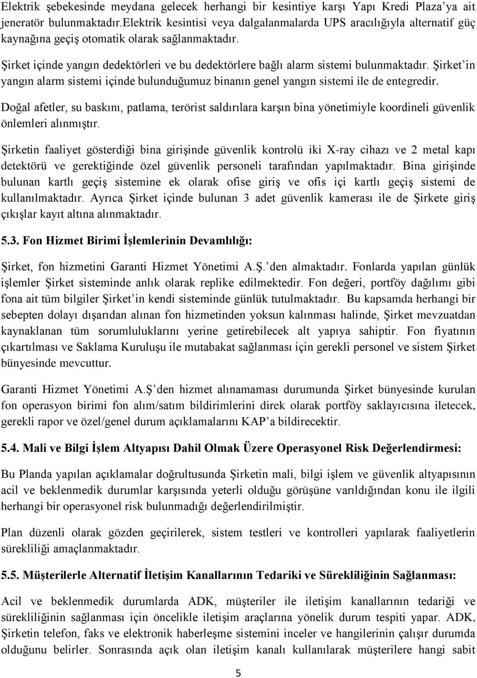 Şirket içinde yangın dedektörleri ve bu dedektörlere bağlı alarm sistemi bulunmaktadır. Şirket in yangın alarm sistemi içinde bulunduğumuz binanın genel yangın sistemi ile de entegredir.