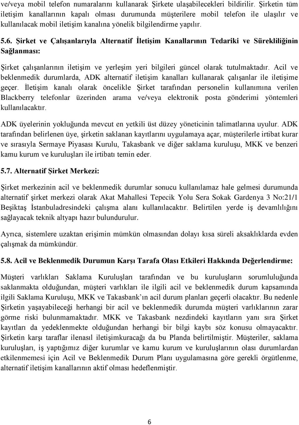 Şirket ve Çalışanlarıyla Alternatif İletişim Kanallarının Tedariki ve Sürekliliğinin Sağlanması: Şirket çalışanlarının iletişim ve yerleşim yeri bilgileri güncel olarak tutulmaktadır.