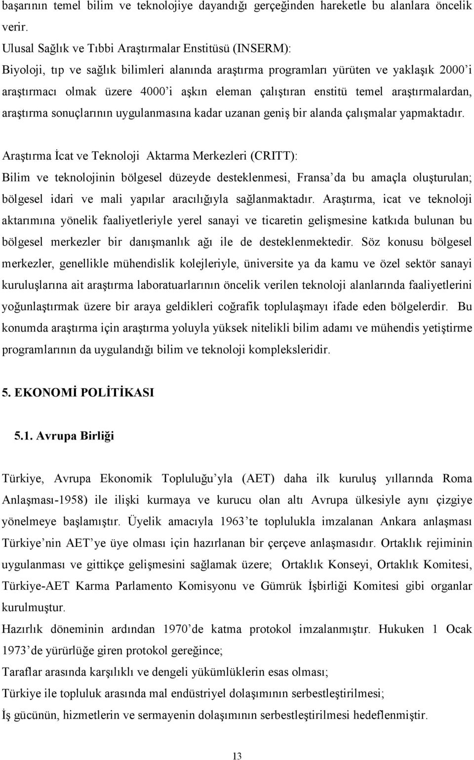 çalıştıran enstitü temel araştırmalardan, araştırma sonuçlarının uygulanmasına kadar uzanan geniş bir alanda çalışmalar yapmaktadır.