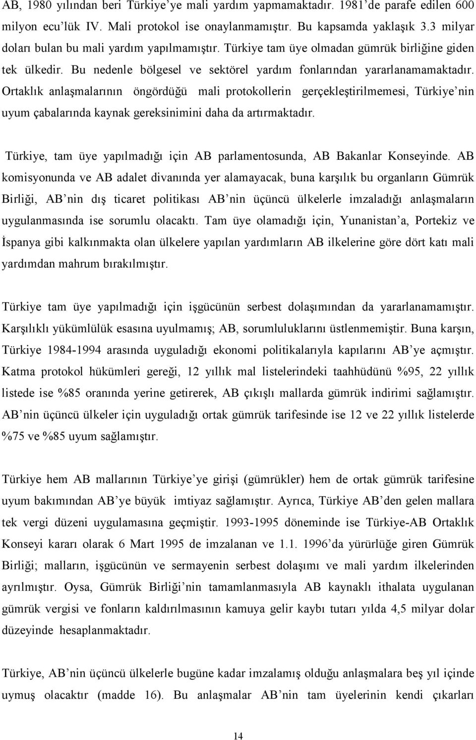 Ortaklık anlaşmalarının öngördüğü mali protokollerin gerçekleştirilmemesi, Türkiye nin uyum çabalarında kaynak gereksinimini daha da artırmaktadır.