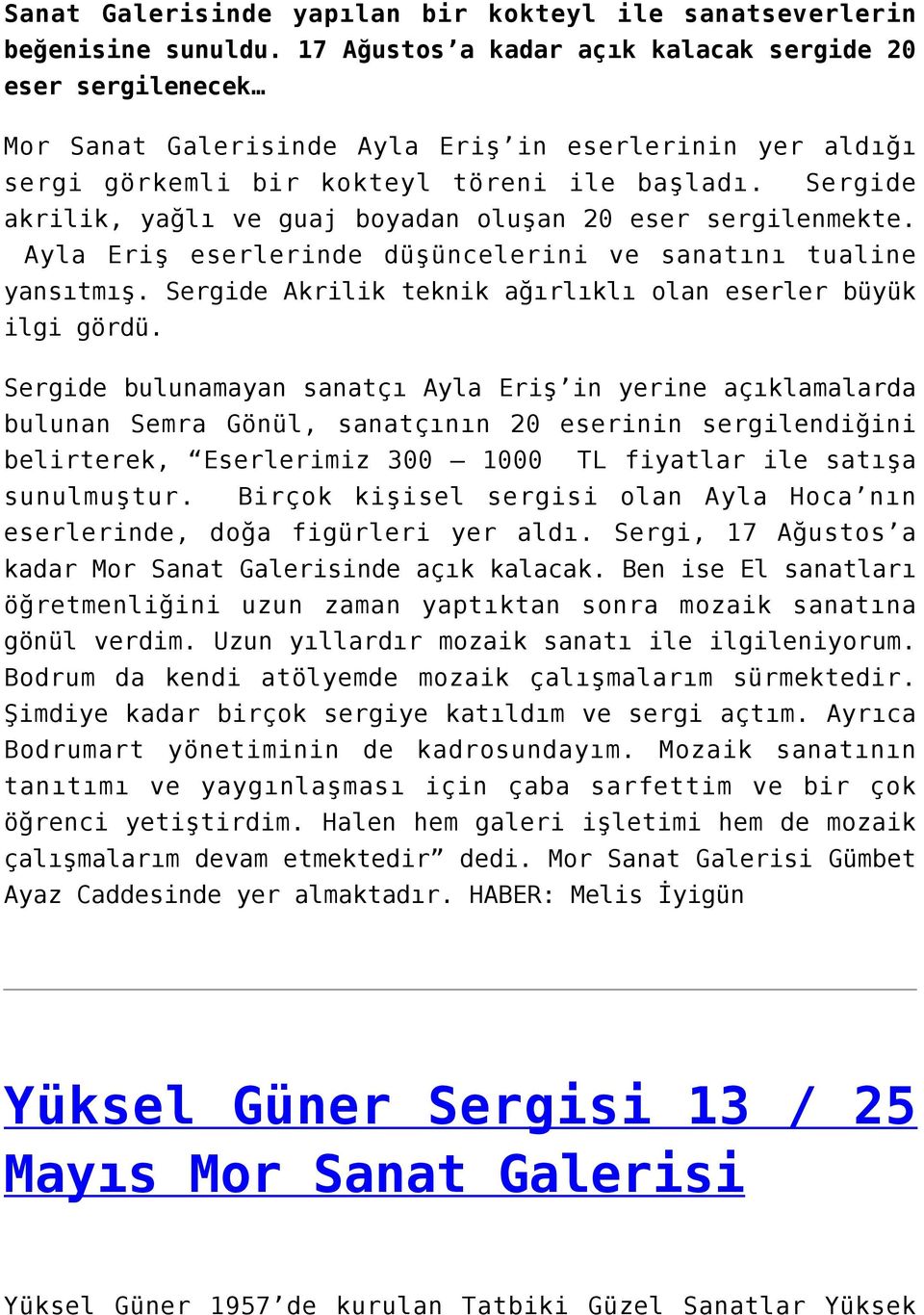 Sergide akrilik, yağlı ve guaj boyadan oluşan 20 eser sergilenmekte. Ayla Eriş eserlerinde düşüncelerini ve sanatını tualine yansıtmış. Sergide Akrilik teknik ağırlıklı olan eserler büyük ilgi gördü.