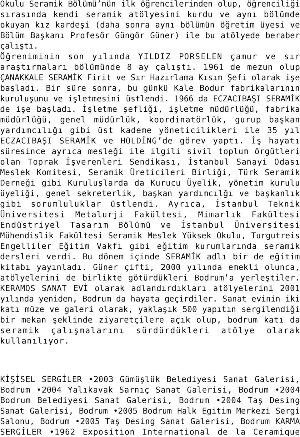 1961 de mezun olup ÇANAKKALE SERAMİK Firit ve Sır Hazırlama Kısım Şefi olarak işe başladı. Bir süre sonra, bu günkü Kale Bodur fabrikalarının kuruluşunu ve işletmesini üstlendi.