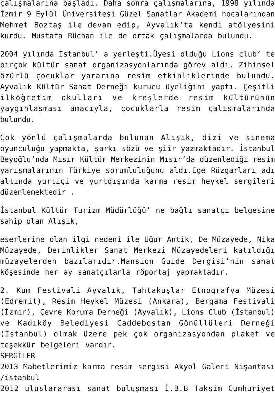 Zihinsel özürlü çocuklar yararına resim etkinliklerinde bulundu. Ayvalık Kültür Sanat Derneği kurucu üyeliğini yaptı.