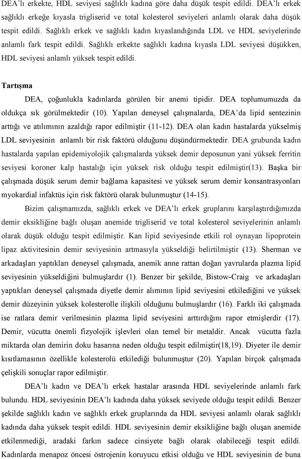 Sağlıklı erkekte sağlıklı kadına kıyasla LDL seviyesi düşükken, HDL seviyesi anlamlı yüksek tespit edildi. Tartışma DEA, çoğunlukla kadınlarda görülen bir anemi tipidir.