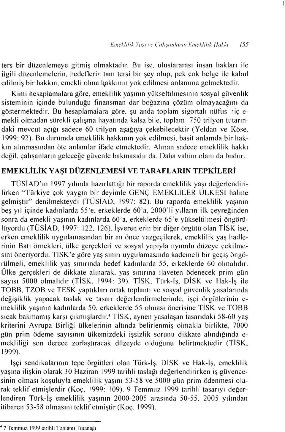 Kimi hesaplamalara göre, emeklilik yaşının yiik~eltilmesinin sosyal güvenlik sisteminin içinde bulunduğu finansman dar boğazına çözüm olmayacağını da göstermektedir.