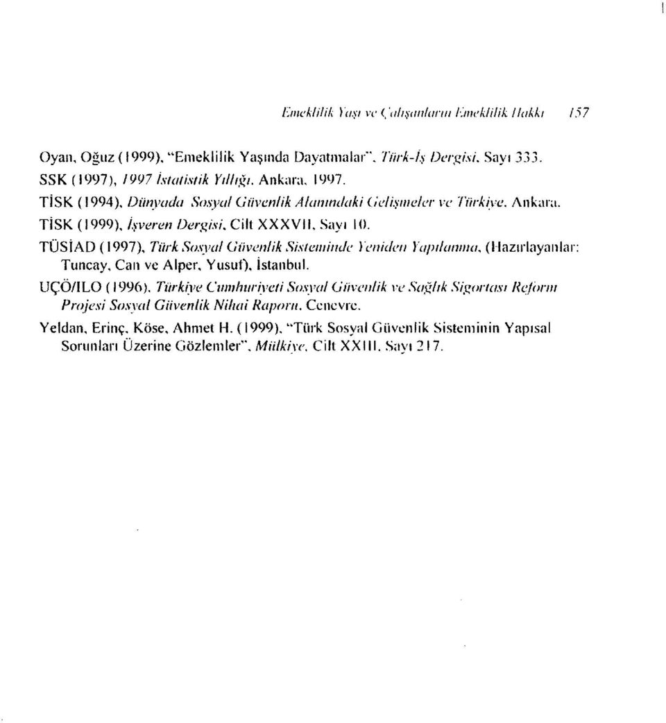 Türk Sosyal Güvenlik Sistemimk )'enületl }/api/al1l1w. (Hazırlayanlar: Tuncay. Can ve Alper. Yusuf). istanbul. UÇÖ/ILO (1996). Türk~ve Clll11hur~ıleti.S'osyal Gih'cıılik n: Sa{!