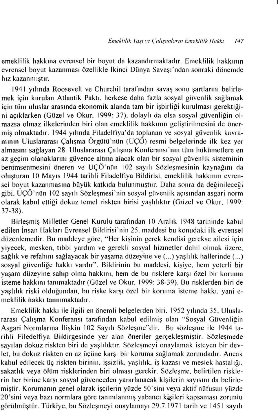 1941 yılında Roosevelt ve Churchi i tarafından savaş sonu şaıtlarını belirlemek için kurulan Atlantik Paktı, herkese daha fazla sosyal güvenlik sağlamak için tüm uluslar arasında ekonomik alanda tam