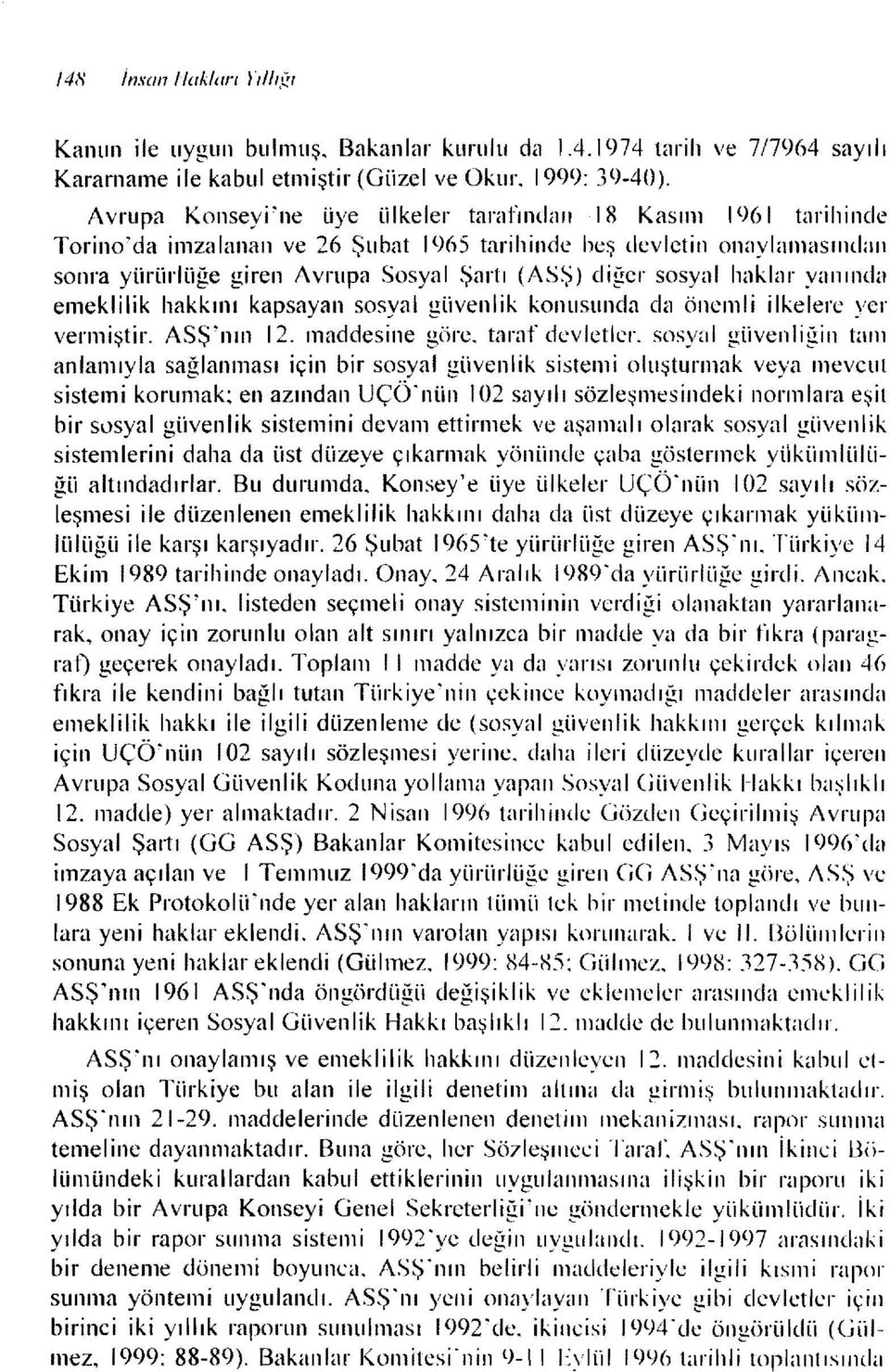 iğe giren Avrupa Sosyal Şartı (ASŞ) diğer sosyal haklar yanında emeklilik hakkını kapsayan sosyal glivenlik konusunda da önemli ilkelere yer vermiştir. ASŞ'nın 12. maddesine göre. taraf devletler.