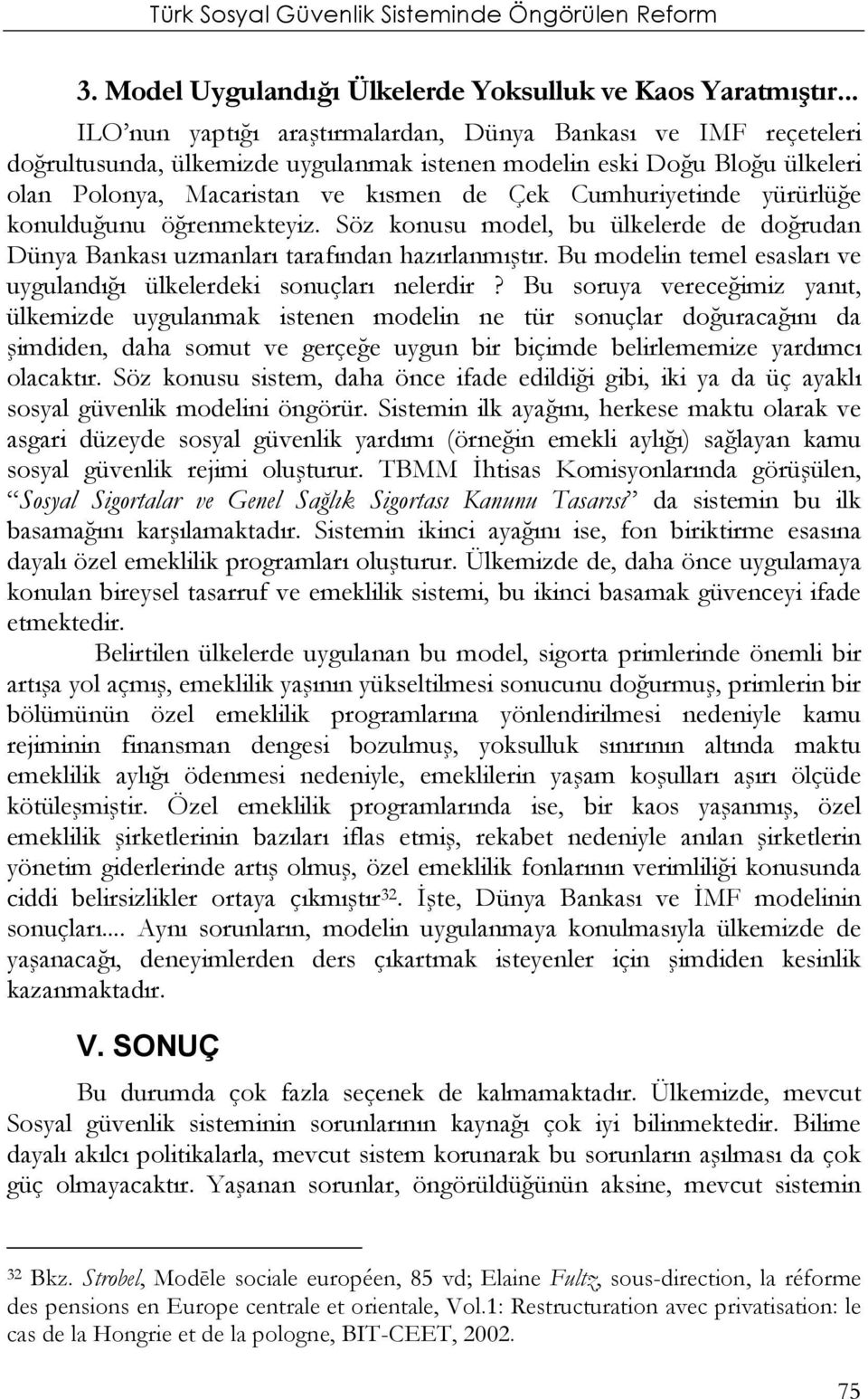 Cumhuriyetinde yürürlüğe konulduğunu öğrenmekteyiz. Söz konusu model, bu ülkelerde de doğrudan Dünya Bankası uzmanları tarafından hazırlanmıştır.