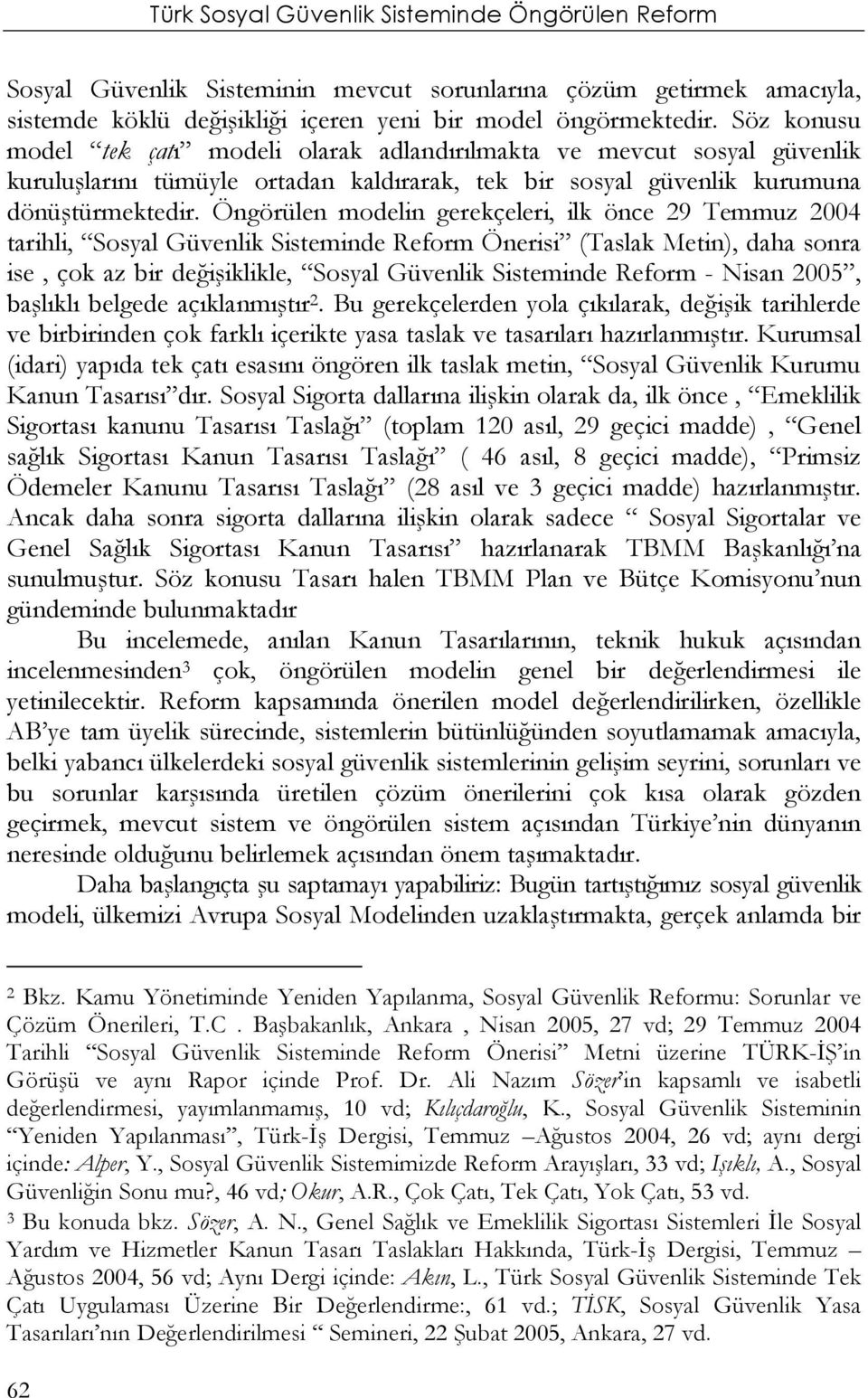 Öngörülen modelin gerekçeleri, ilk önce 29 Temmuz 2004 tarihli, Sosyal Güvenlik Sisteminde Reform Önerisi (Taslak Metin), daha sonra ise, çok az bir değişiklikle, Sosyal Güvenlik Sisteminde Reform -