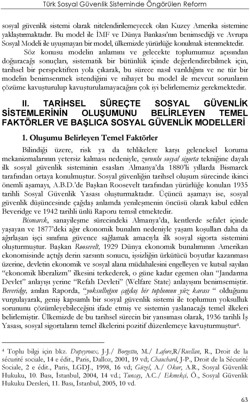 Söz konusu modelin anlamını ve gelecekte toplumumuz açısından doğuracağı sonuçları, sistematik bir bütünlük içinde değerlendirebilmek için, tarihsel bir perspektiften yola çıkarak, bu sürece nasıl