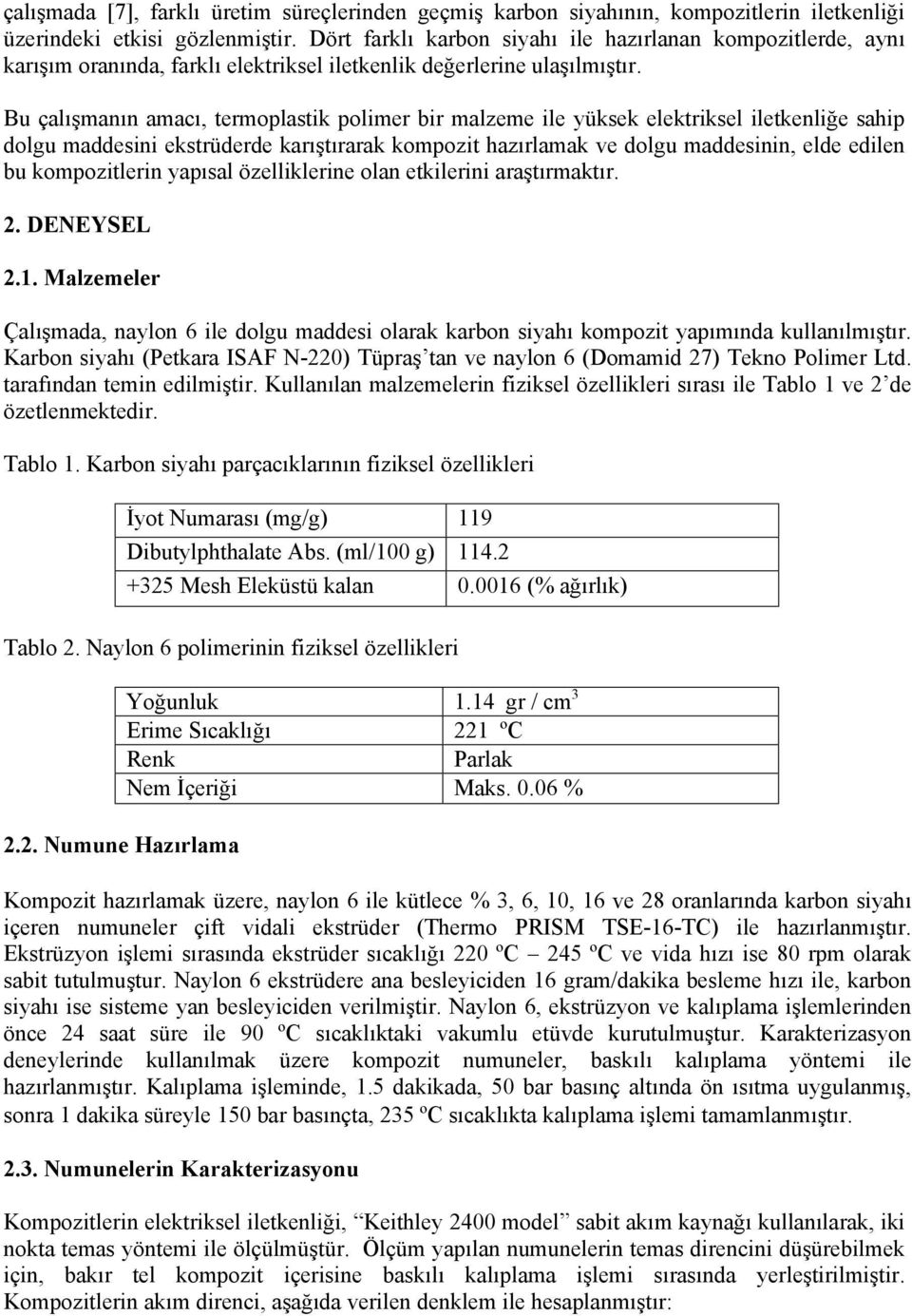 Bu çalışmanın amacı, termoplastik polimer bir malzeme ile yüksek elektriksel iletkenliğe sahip dolgu maddesini ekstrüderde karıştırarak kompozit hazırlamak ve dolgu maddesinin, elde edilen bu