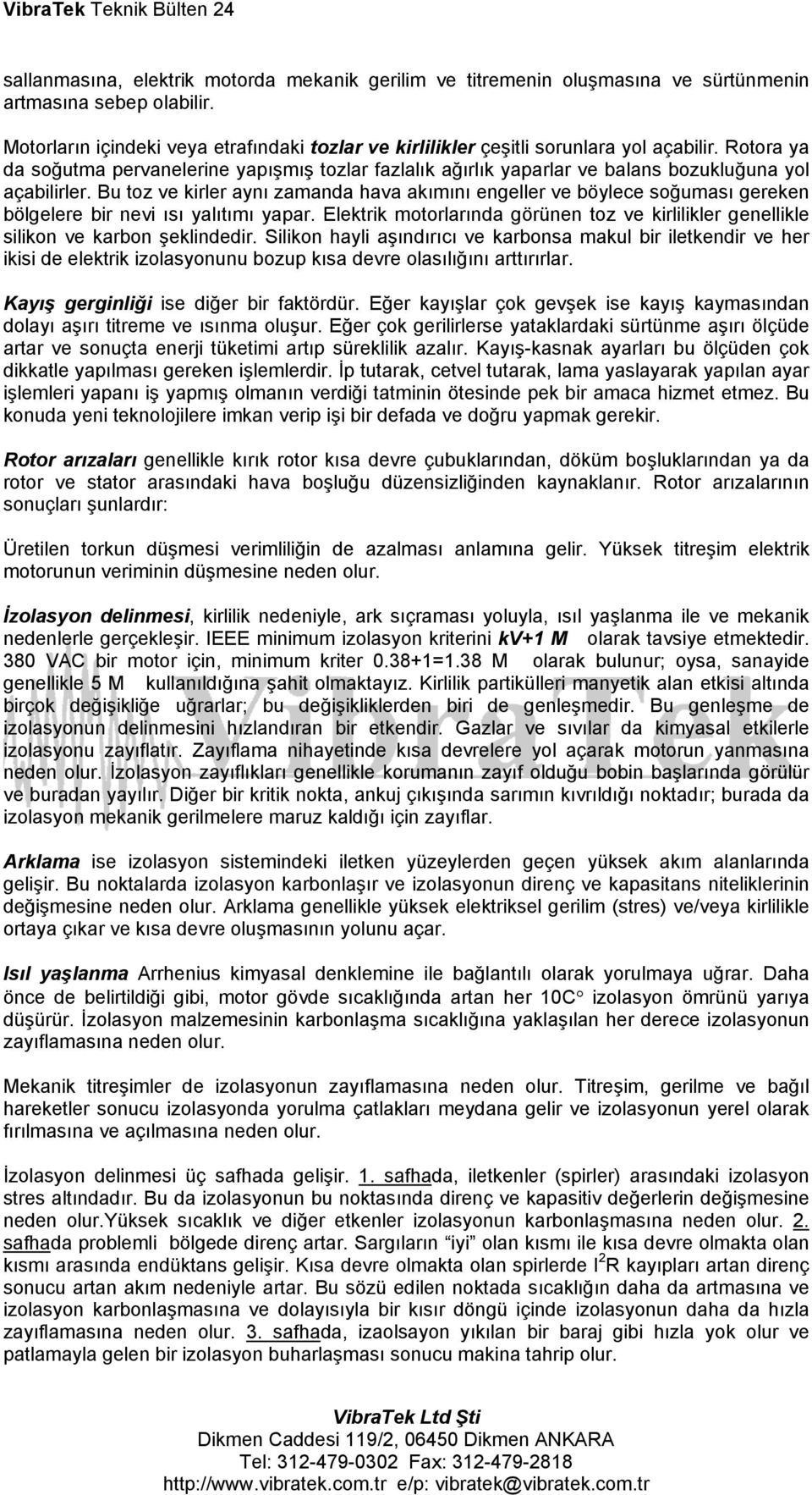 Rotora ya da soğutma pervanelerine yapışmış tozlar fazlalık ağırlık yaparlar ve balans bozukluğuna yol açabilirler.