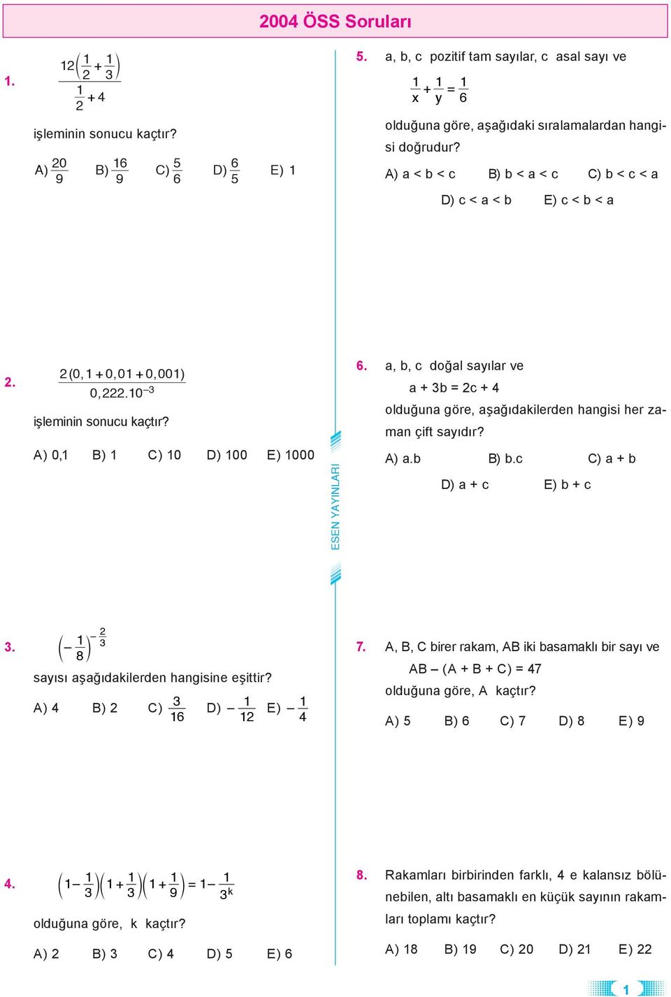 a, b, c doğal sayılar ve a + b = c + 4 olduğuna göre, aşağıdakilerden hangisi her zaman çift sayıdır? ) a.b ) b.c ) a + b ) a + c ) b + c 1. c m 8 sayısı aşağıdakilerden hangisine eşittir?