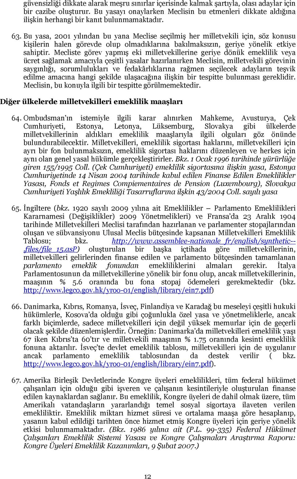 Bu yasa, 2001 yılından bu yana Meclise seçilmiş her milletvekili için, söz konusu kişilerin halen görevde olup olmadıklarına bakılmaksızın, geriye yönelik etkiye sahiptir.