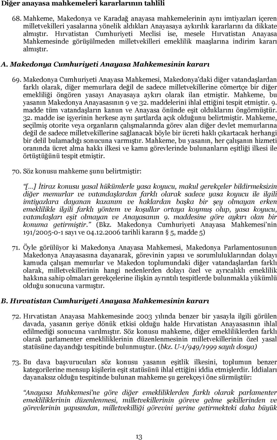 Hırvatistan Cumhuriyeti Meclisi ise, mesele Hırvatistan Anayasa Mahkemesinde görüşülmeden milletvekilleri emeklilik maaşlarına indirim kararı almıştır. A. Makedonya Cumhuriyeti Anayasa Mahkemesinin kararı 69.