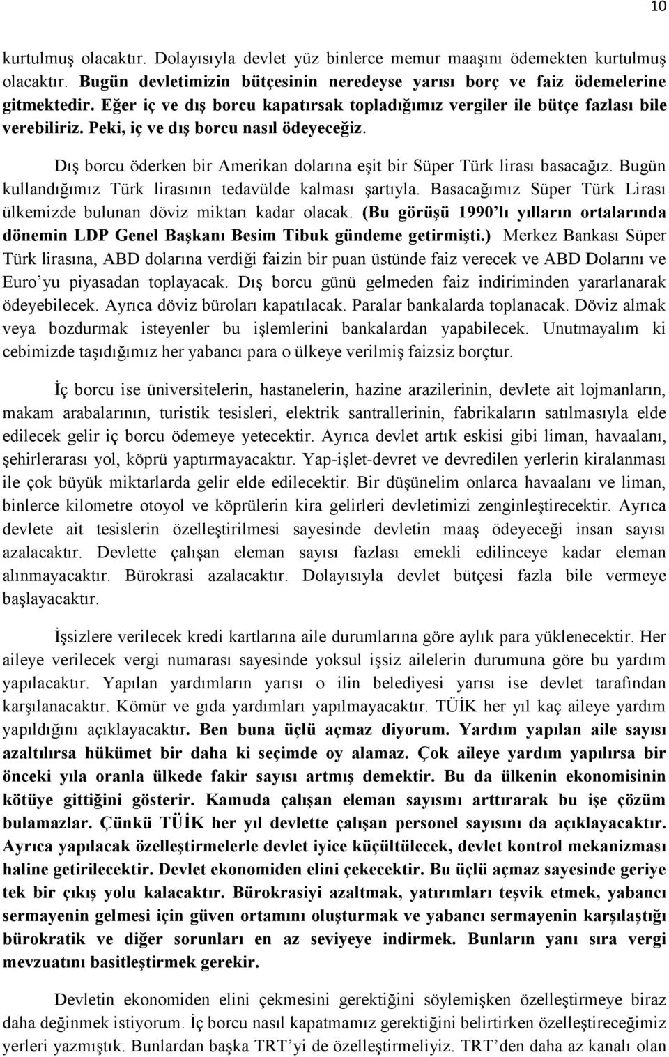 Dış borcu öderken bir Amerikan dolarına eşit bir Süper Türk lirası basacağız. Bugün kullandığımız Türk lirasının tedavülde kalması şartıyla.