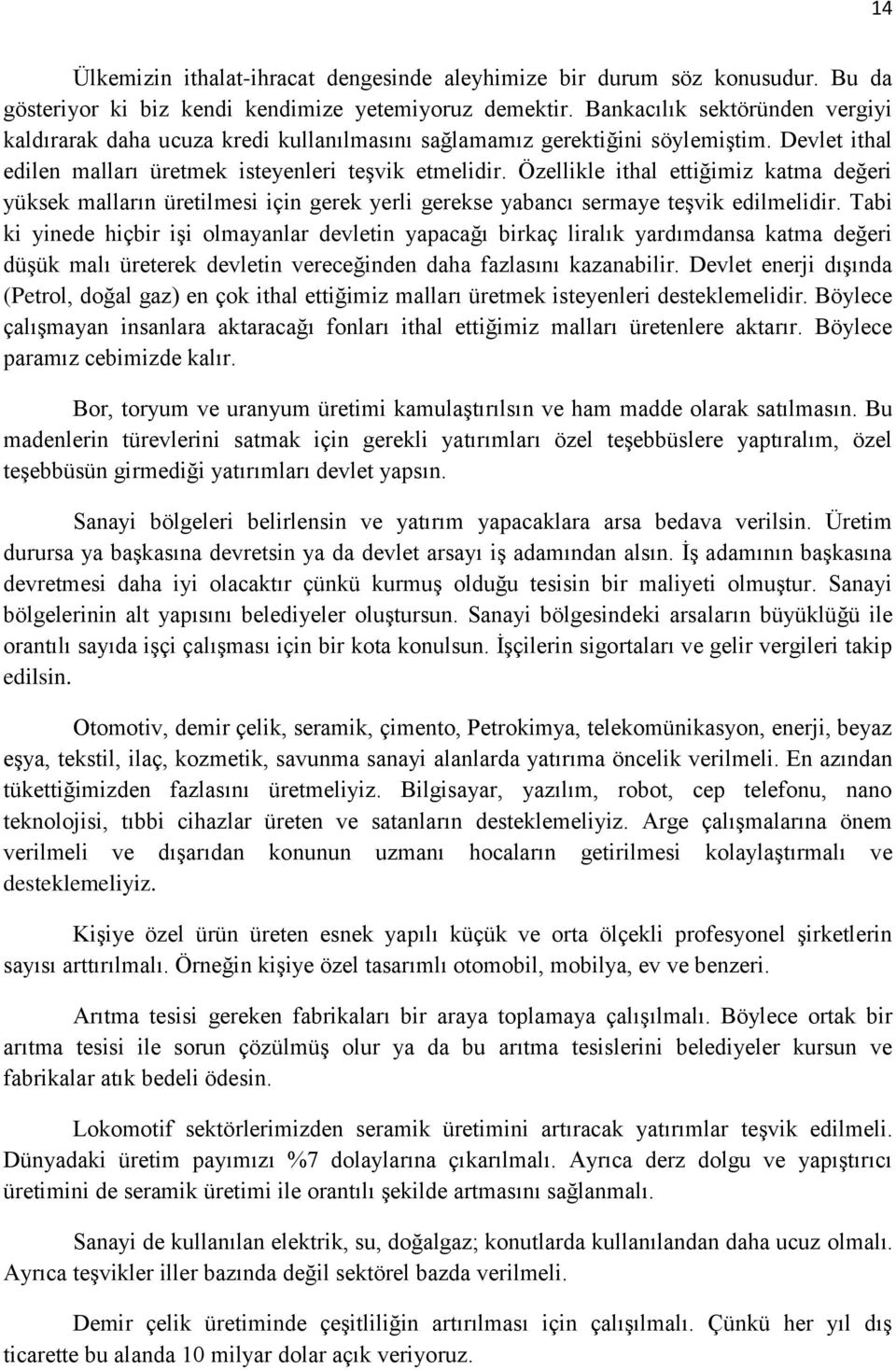 Özellikle ithal ettiğimiz katma değeri yüksek malların üretilmesi için gerek yerli gerekse yabancı sermaye teşvik edilmelidir.