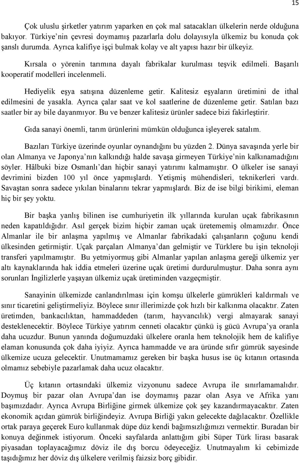 Hediyelik eşya satışına düzenleme getir. Kalitesiz eşyaların üretimini de ithal edilmesini de yasakla. Ayrıca çalar saat ve kol saatlerine de düzenleme getir.