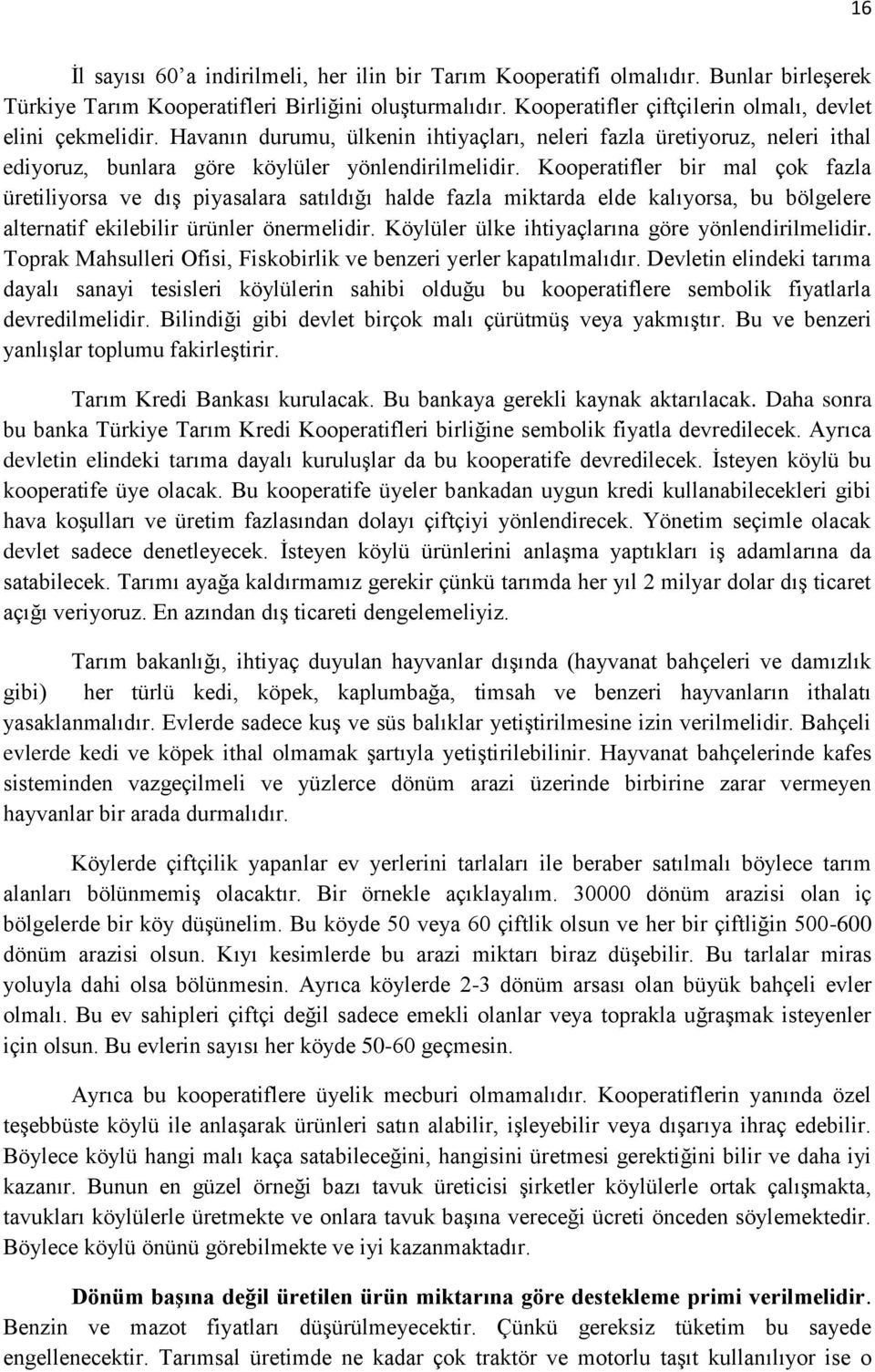 Kooperatifler bir mal çok fazla üretiliyorsa ve dış piyasalara satıldığı halde fazla miktarda elde kalıyorsa, bu bölgelere alternatif ekilebilir ürünler önermelidir.