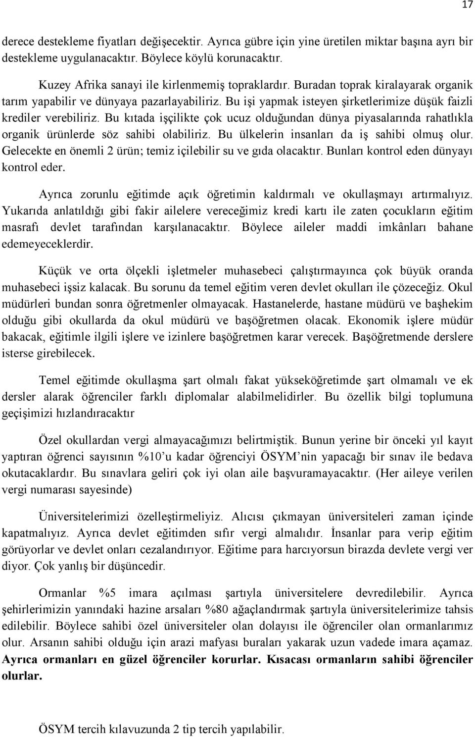 Bu işi yapmak isteyen şirketlerimize düşük faizli krediler verebiliriz. Bu kıtada işçilikte çok ucuz olduğundan dünya piyasalarında rahatlıkla organik ürünlerde söz sahibi olabiliriz.