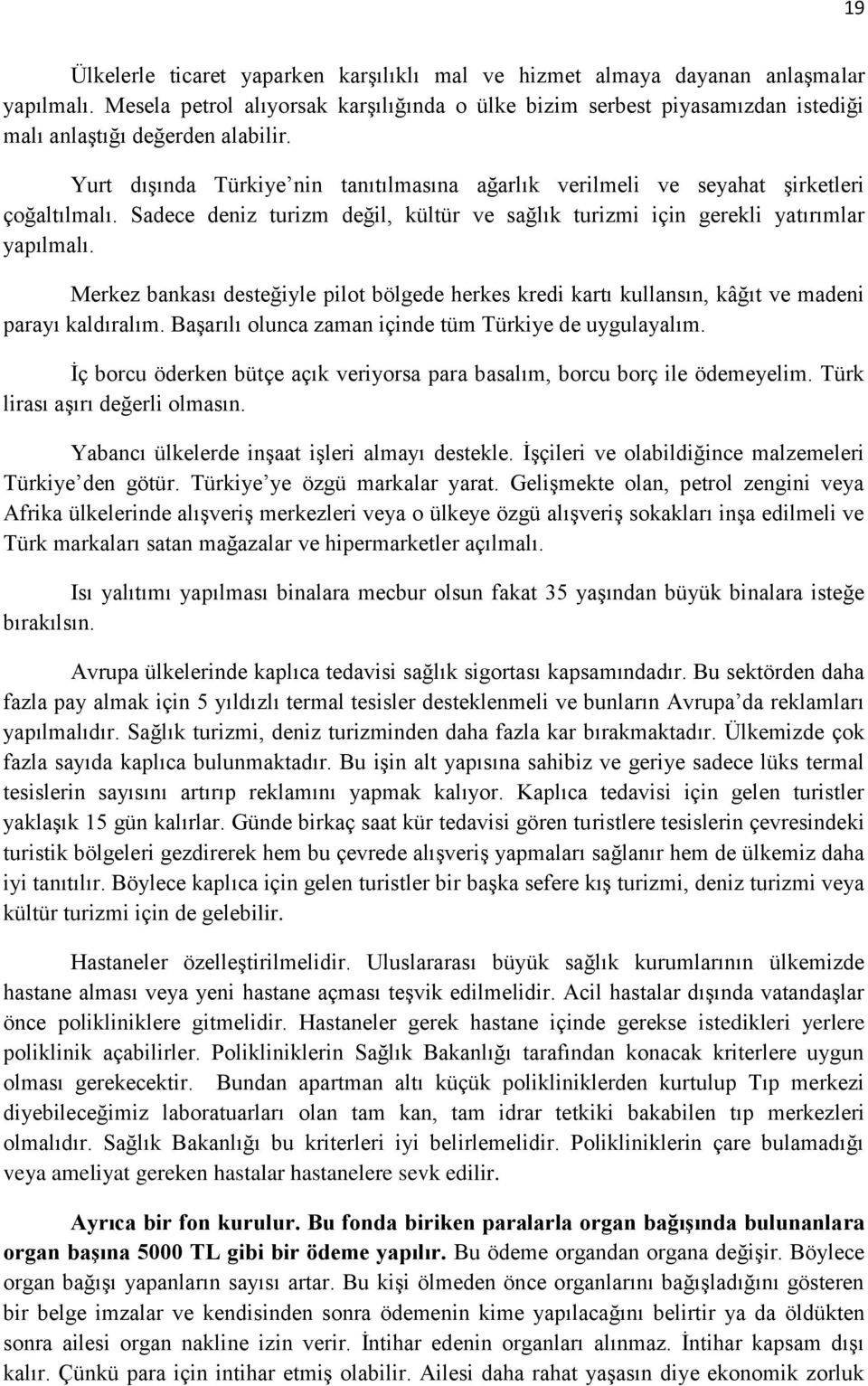 Yurt dışında Türkiye nin tanıtılmasına ağarlık verilmeli ve seyahat şirketleri çoğaltılmalı. Sadece deniz turizm değil, kültür ve sağlık turizmi için gerekli yatırımlar yapılmalı.