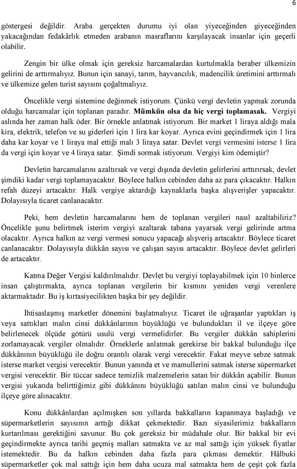 Bunun için sanayi, tarım, hayvancılık, madencilik üretimini arttırmalı ve ülkemize gelen turist sayısını çoğaltmalıyız. Öncelikle vergi sistemine değinmek istiyorum.