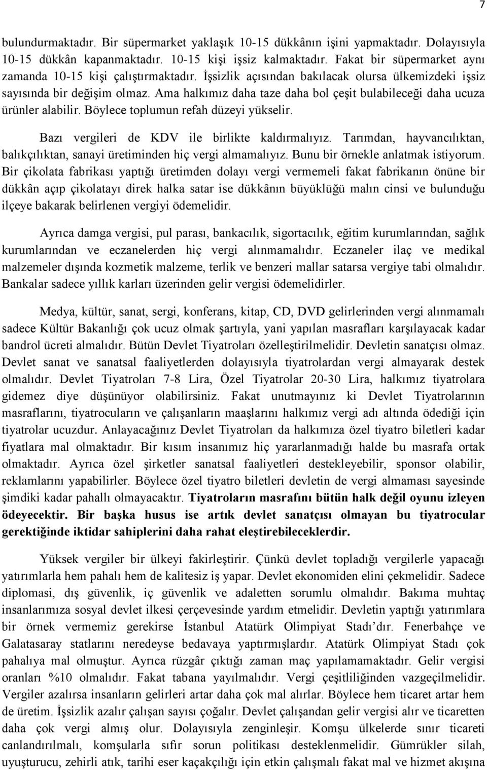 Ama halkımız daha taze daha bol çeşit bulabileceği daha ucuza ürünler alabilir. Böylece toplumun refah düzeyi yükselir. Bazı vergileri de KDV ile birlikte kaldırmalıyız.