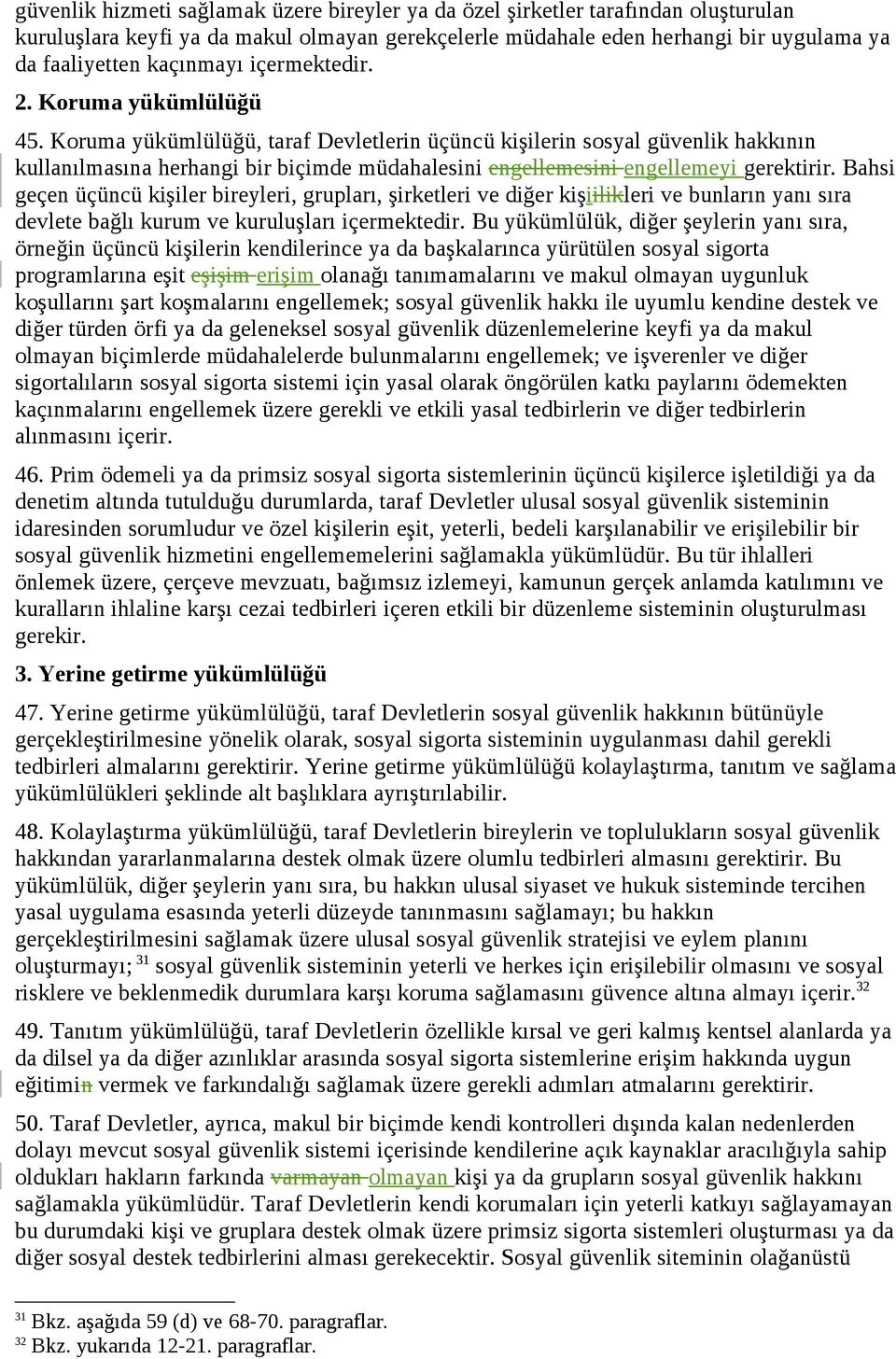 Koruma yükümlülüğü, taraf Devletlerin üçüncü kişilerin sosyal güvenlik hakkının kullanılmasına herhangi bir biçimde müdahalesini engellemesini engellemeyi gerektirir.