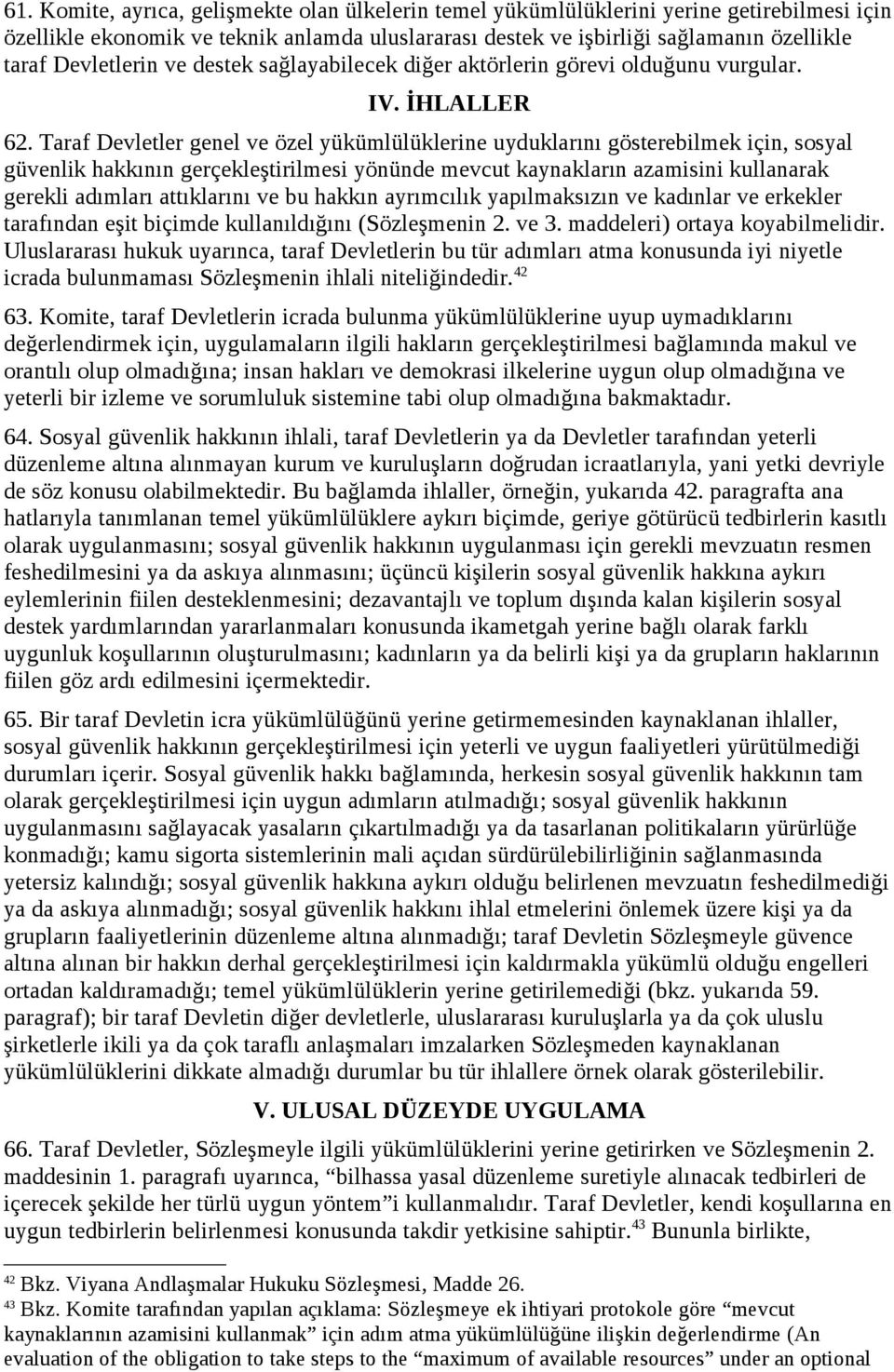 Taraf Devletler genel ve özel yükümlülüklerine uyduklarını gösterebilmek için, sosyal güvenlik hakkının gerçekleştirilmesi yönünde mevcut kaynakların azamisini kullanarak gerekli adımları attıklarını