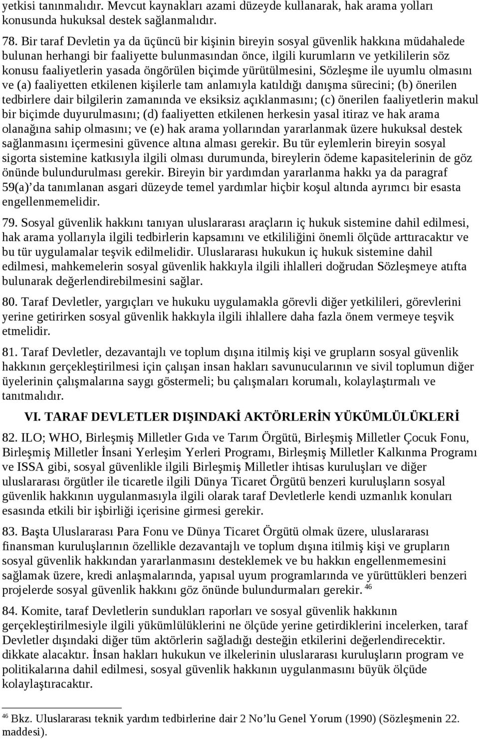 yasada öngörülen biçimde yürütülmesini, Sözleşme ile uyumlu olmasını ve (a) faaliyetten etkilenen kişilerle tam anlamıyla katıldığı danışma sürecini; (b) önerilen tedbirlere dair bilgilerin zamanında