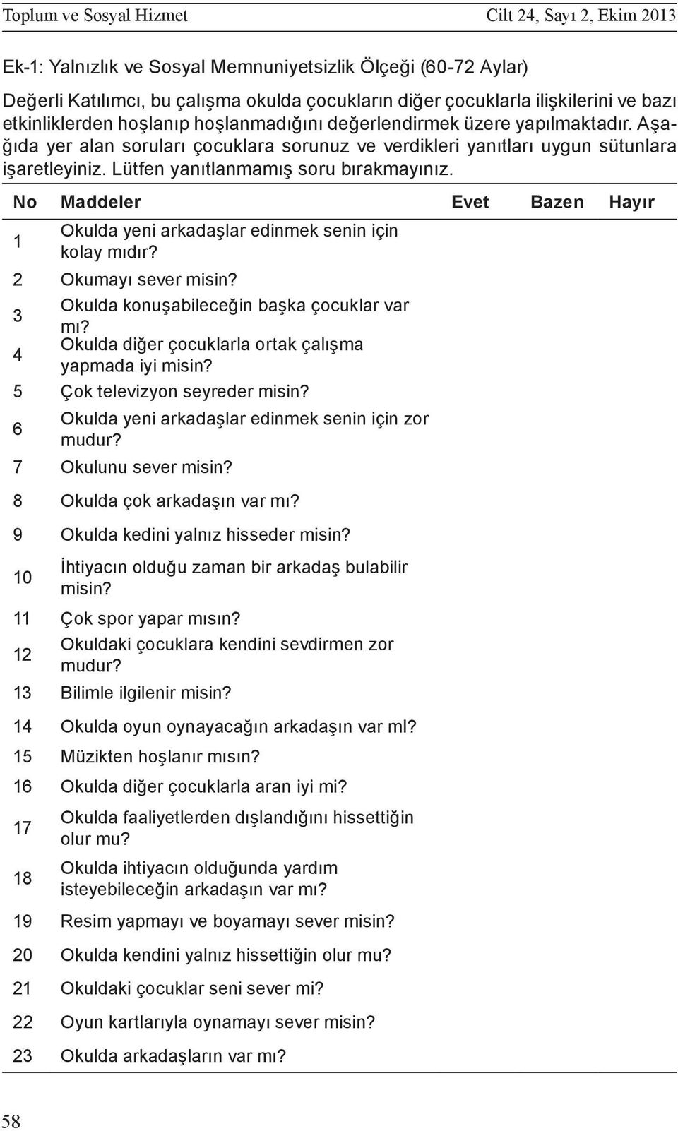 No Maddeler Evet Bazen Hayır 1 Okulda yeni arkadaşlar edinmek senin için kolay mıdır? 2 Okumayı sever misin? 3 Okulda konuşabileceğin başka çocuklar var mı?