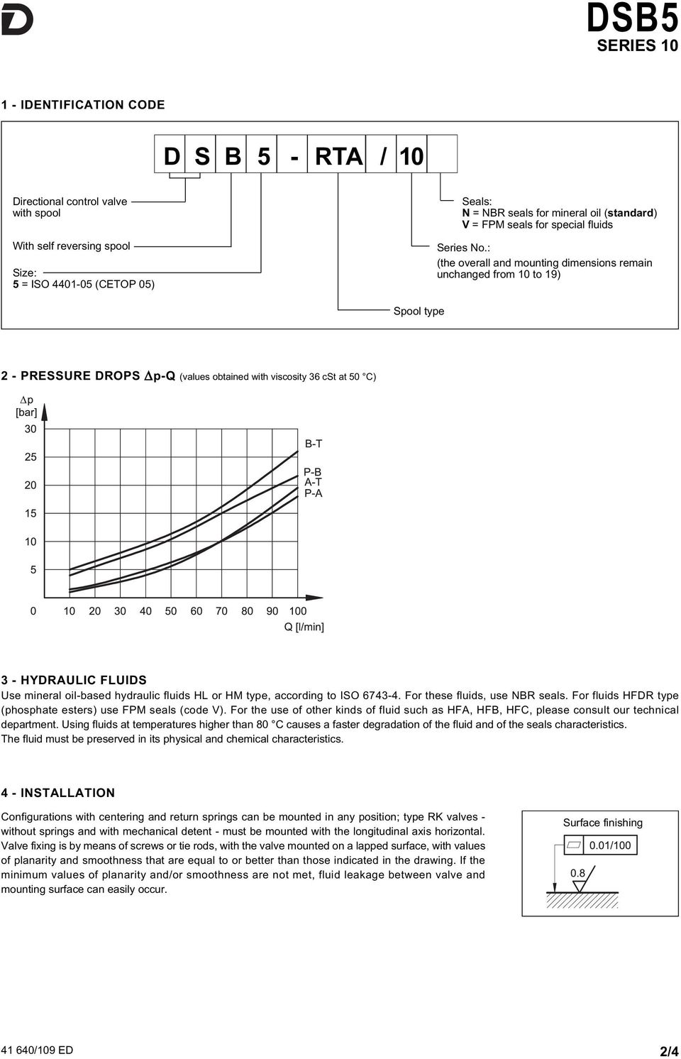 : (the overall and mounting dimensions remain unchanged from 10 to 19) Spool type 2 - PRESSURE DROPS Δp-Q (values obtained with viscosity 36 cst at 50 C) 3 - HYDRAULIC FLUIDS Use mineral oil-based