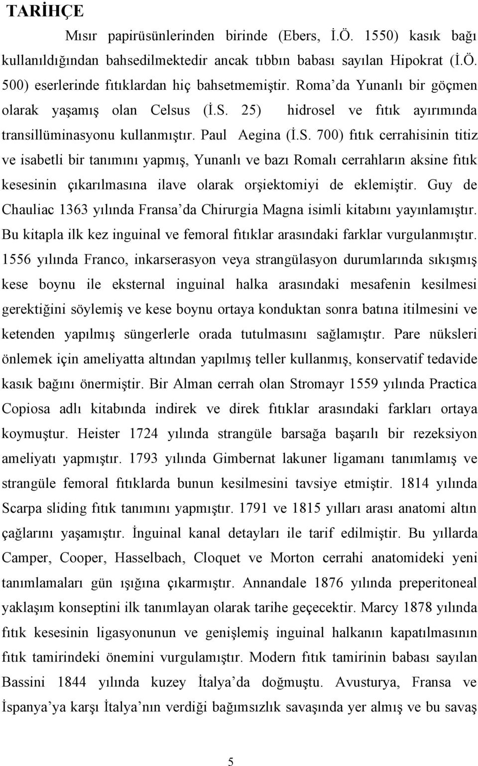 25) hidrosel ve fıtık ayırımında transillüminasyonu kullanmıştır. Paul Aegina (İ.S.