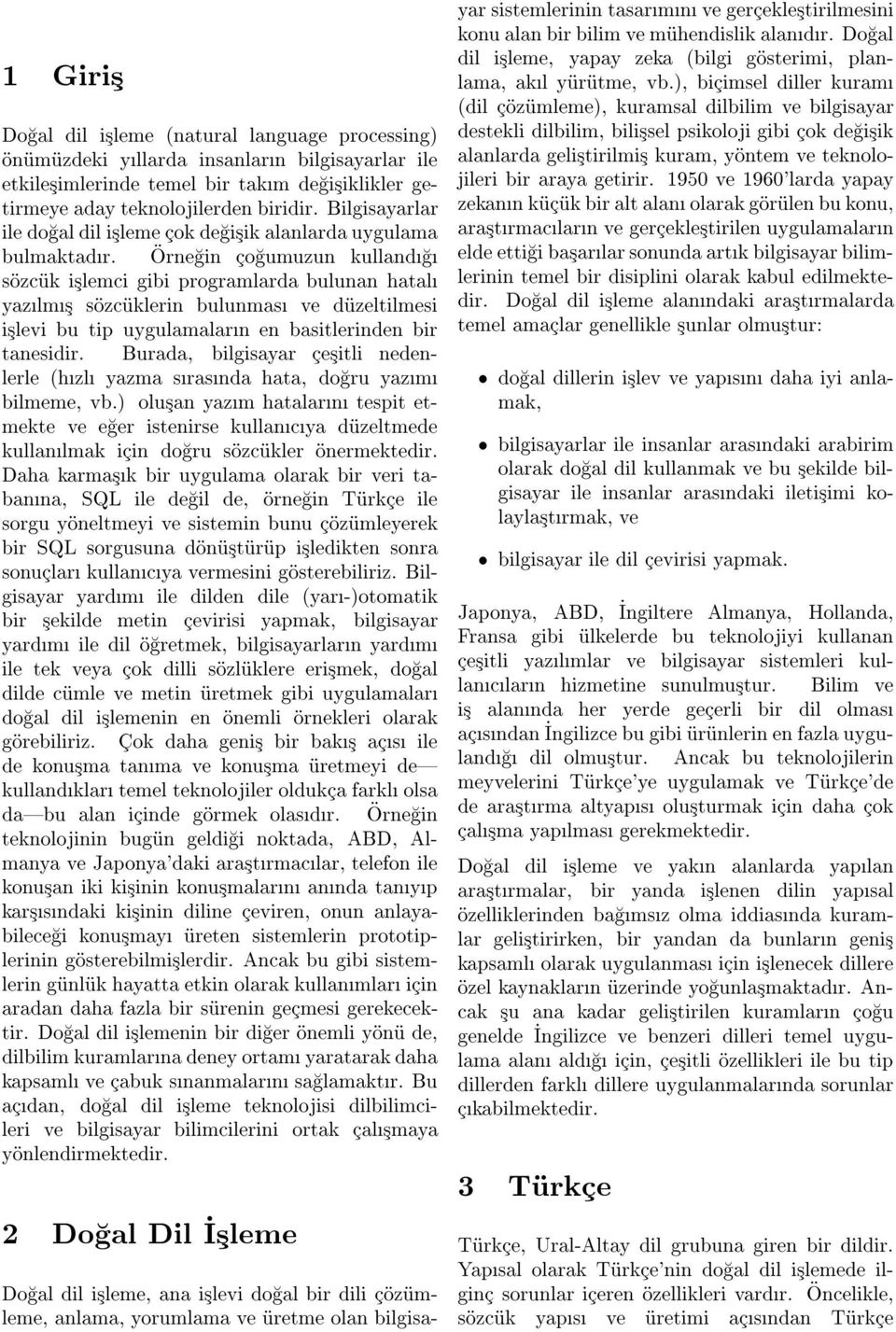 Ornegin cogumuzun kullandg sozcuk islemci gibi programlarda bulunan hatal yazlms sozcuklerin bulunmas ve duzeltilmesi islevi bu tip uygulamalarn en basitlerinden bir tanesidir.