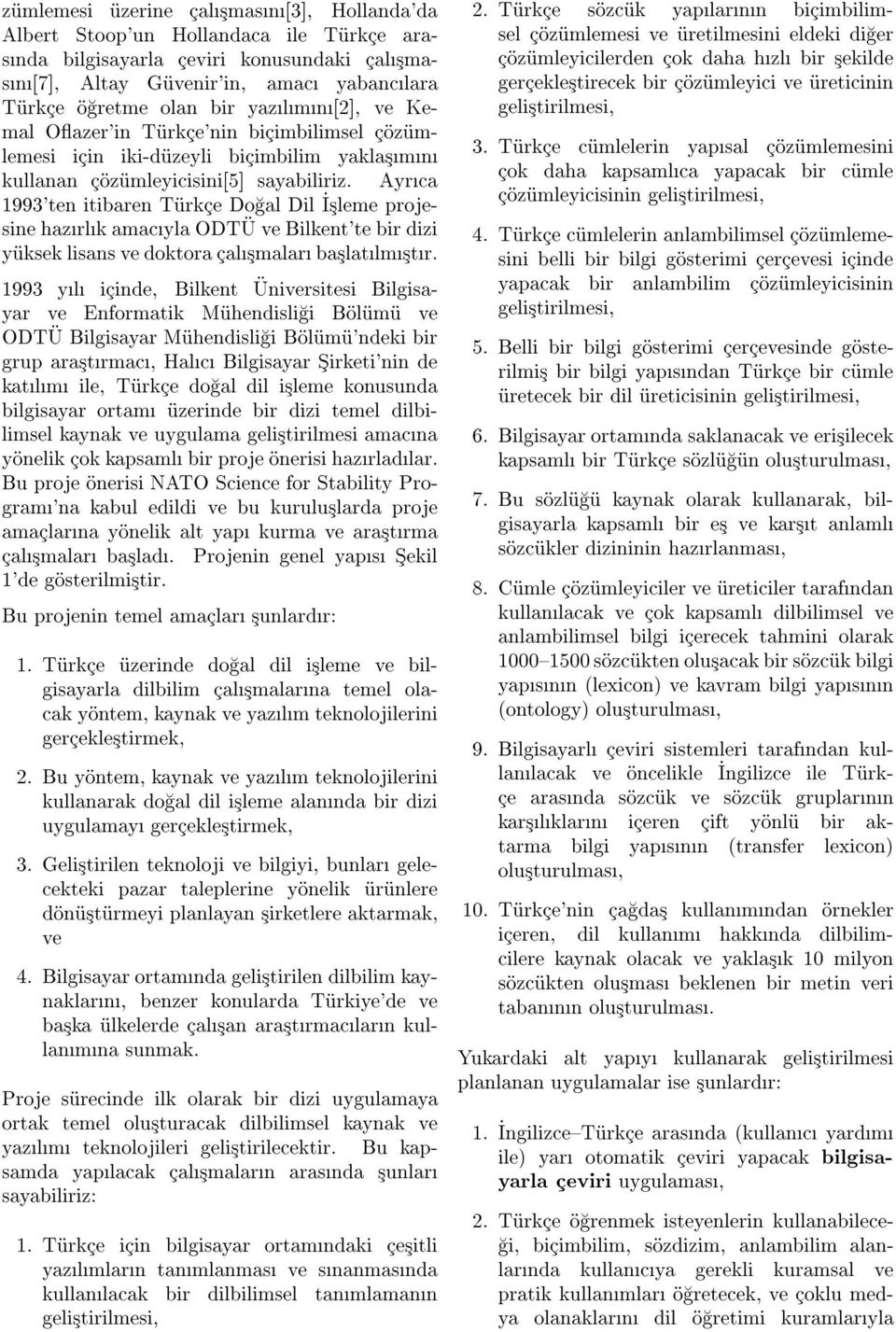 Ayrca 1993'ten itibaren Turkce Dogal Dil Isleme _ projesine hazrlk amacyla ODTUve Bilkent'te bir dizi yuksek lisans ve doktora calsmalar baslatlmstr.