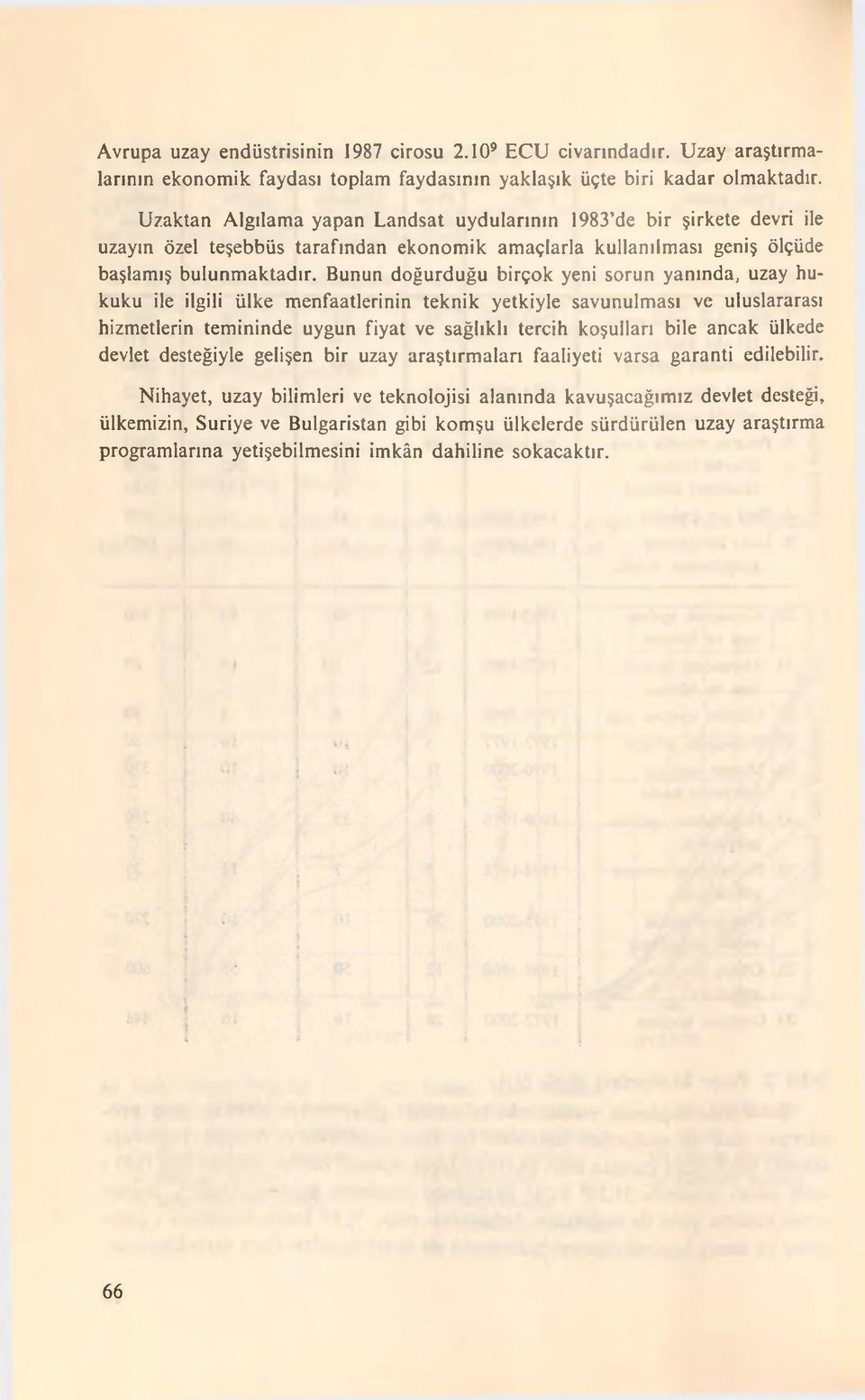 Bunun doğurduğu birçok yeni sorun yanında, uzay hukuku ile ilgili ülke menfaatlerinin teknik yetkiyle savunulması ve uluslararası hizmetlerin temininde uygun fiyat ve sağlıklı tercih koşulları bile