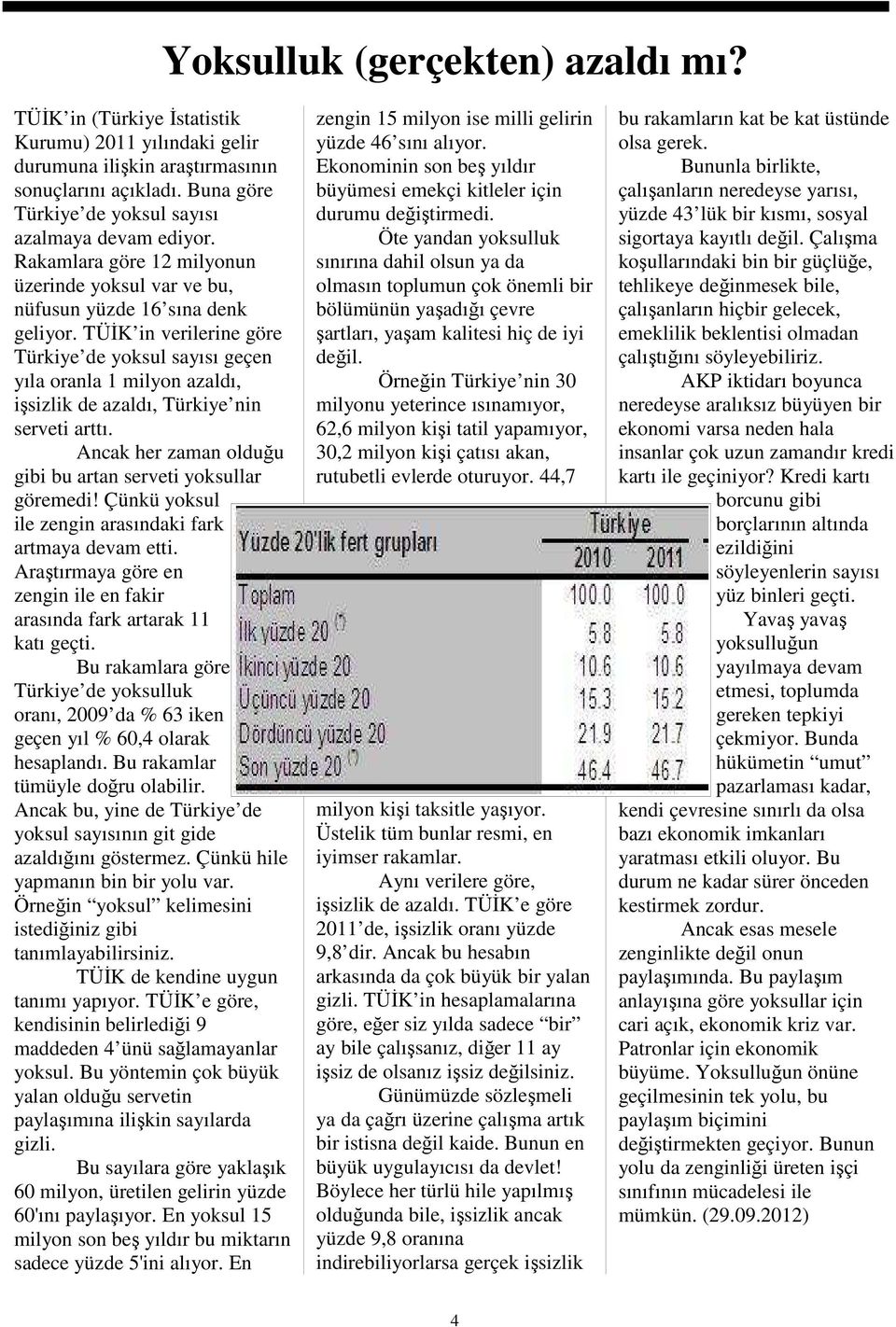 TÜĐK in verilerine göre Türkiye de yoksul sayısı geçen yıla oranla 1 milyon azaldı, işsizlik de azaldı, Türkiye nin serveti arttı. Ancak her zaman olduğu gibi bu artan serveti yoksullar göremedi!