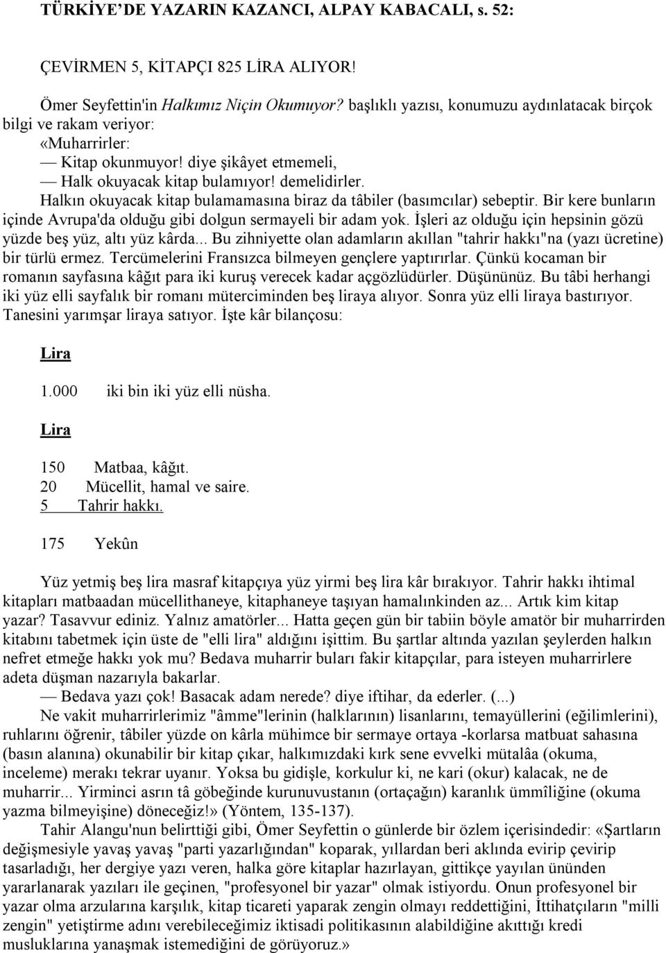 Halk%n okuyacak kitap bulamamas%na biraz da tâbiler (bas%mc%lar) sebeptir. Bir kere bunlar%n içinde Avrupa'da oldu;u gibi dolgun sermayeli bir adam yok.