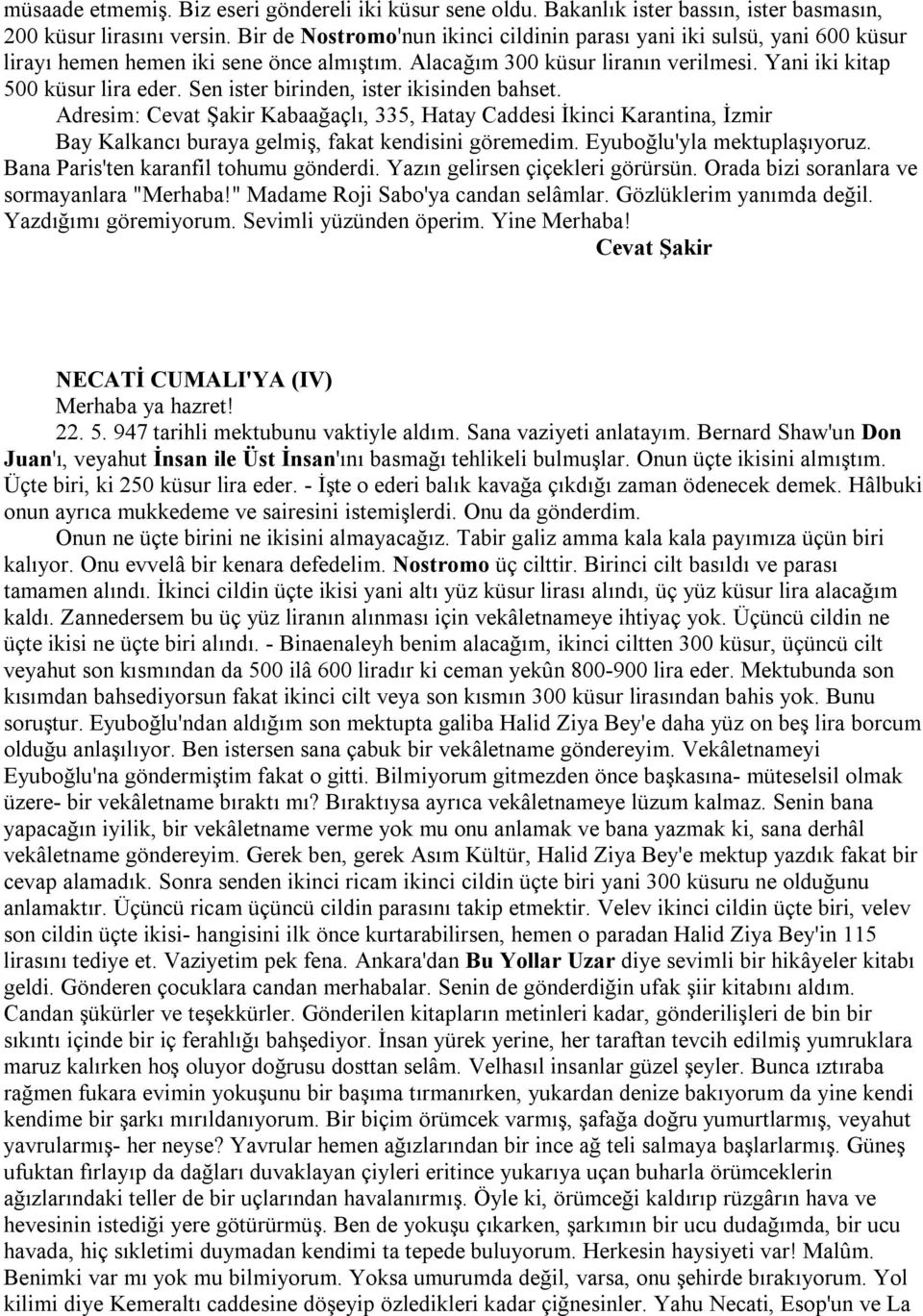 Sen ister birinden, ister ikisinden bahset. Adresim: Cevat Jakir Kabaa;açl%, 335, Hatay Caddesi kinci Karantina, zmir Bay Kalkanc% buraya gelmi#, fakat kendisini göremedim.