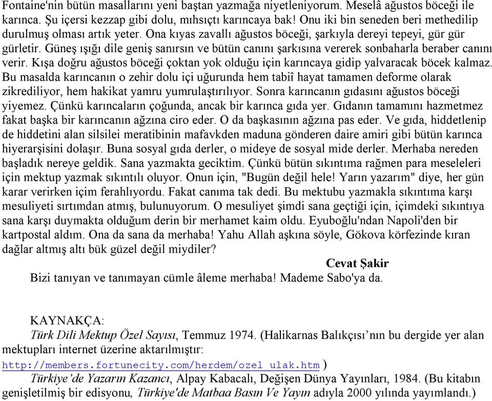 Güne# %#%;% dile geni# san%rs%n ve bütün can%n% #ark%s%na vererek sonbaharla beraber can%n% verir. K%#a do;ru a;ustos böce;i çoktan yok oldu;u için kar%ncaya gidip yalvaracak böcek kalmaz.