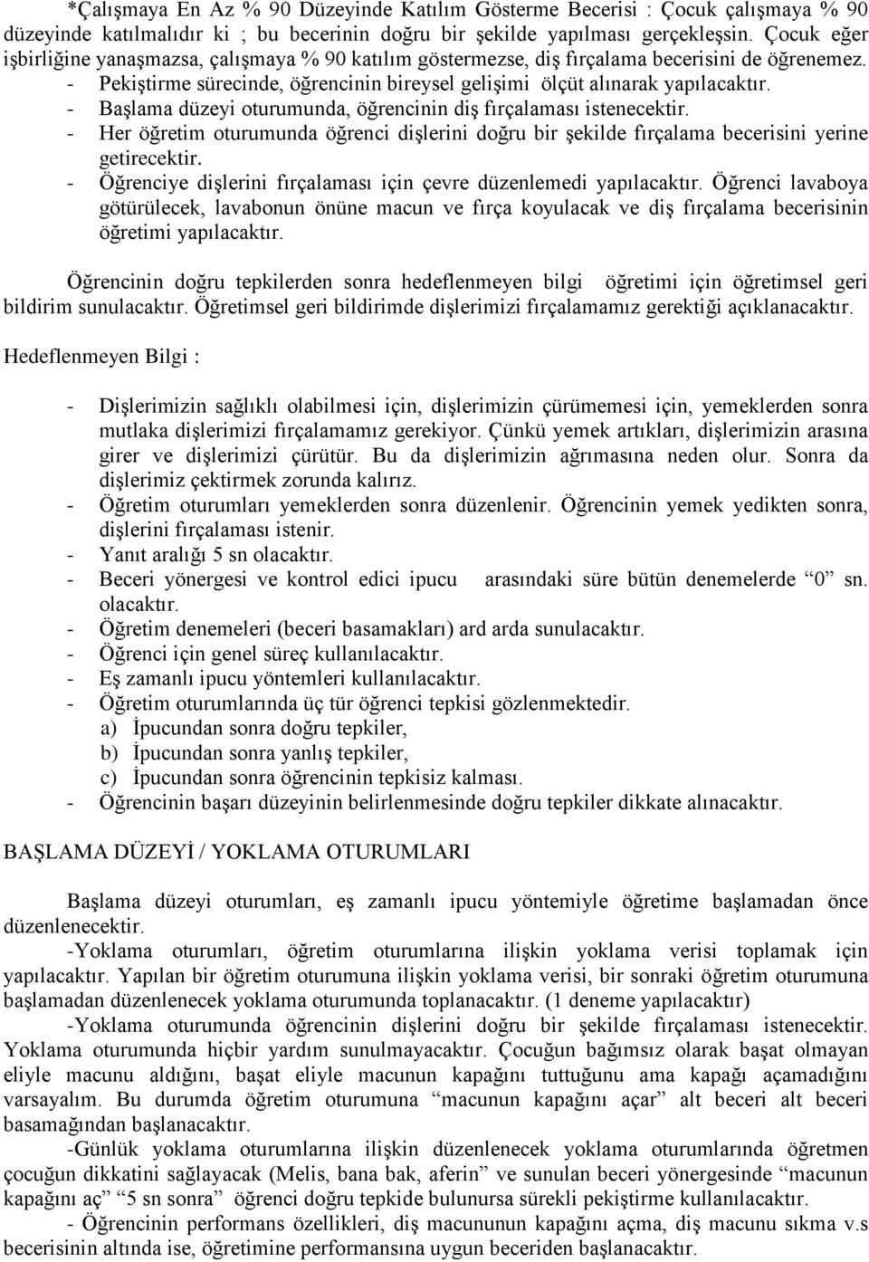 - Başlama düzeyi oturumunda, öğrencinin diş fırçalaması istenecektir. - Her öğretim oturumunda öğrenci dişlerini doğru bir şekilde fırçalama becerisini yerine getirecektir.