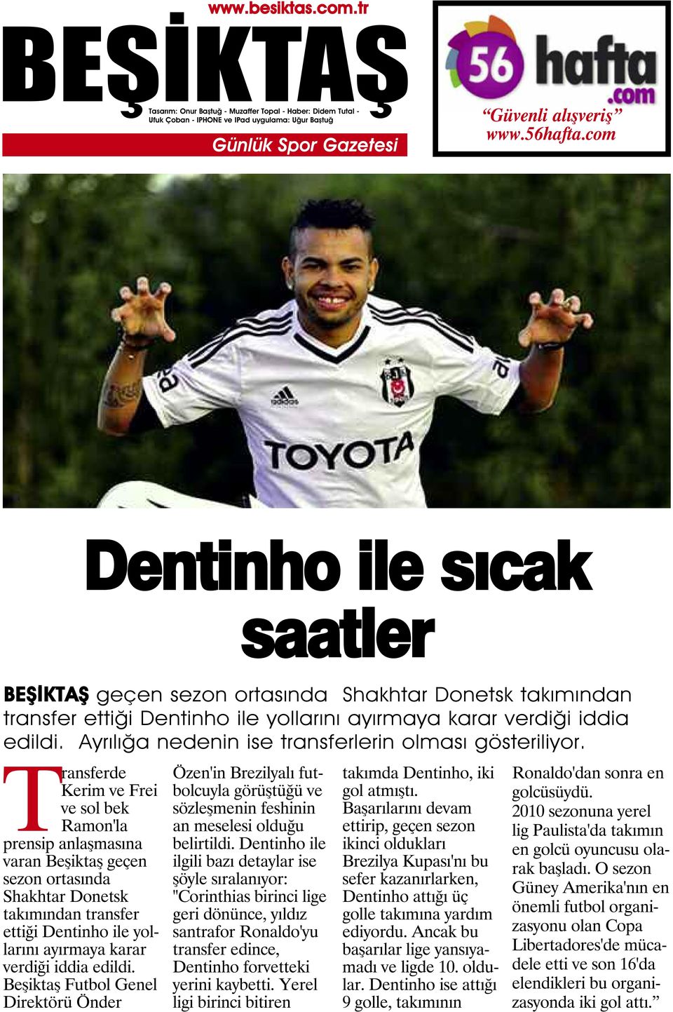 Transferde Kerim ve Frei ve sol bek Ramon'la prensip anlaşmasına varan Beşiktaş geçen sezon ortasında Shakhtar Donetsk takımından transfer ettiği Dentinho ile yollarını ayırmaya karar verdiği iddia