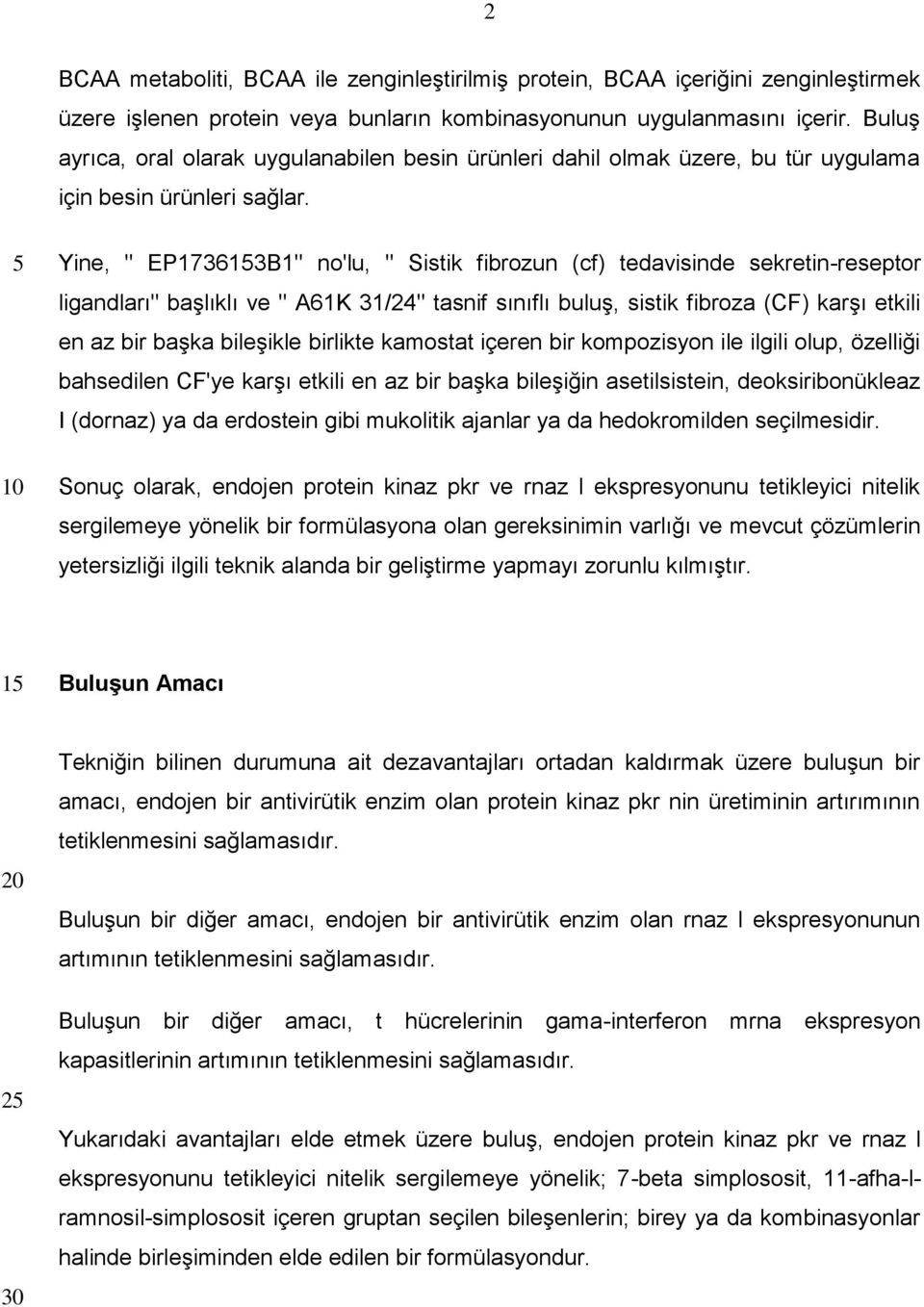 Yine, " EP17363B1" no'lu, " Sistik fibrozun (cf) tedavisinde sekretin-reseptor ligandları" başlıklı ve " A61K 31/24" tasnif sınıflı buluş, sistik fibroza (CF) karşı etkili en az bir başka bileşikle