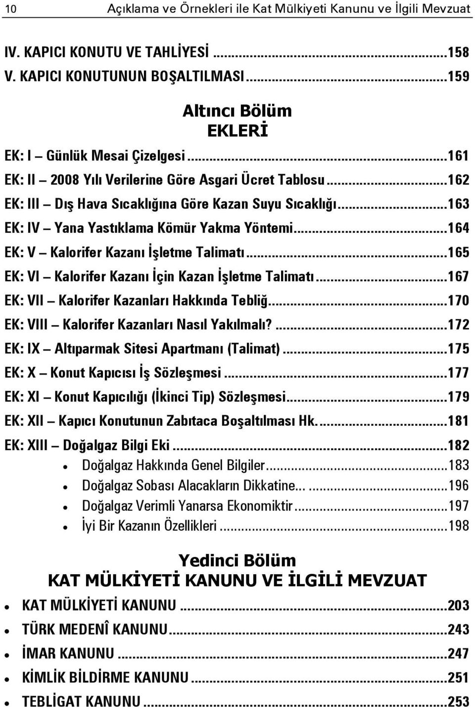 .. 164 EK: V Kalorifer Kazanı İşletme Talimatı... 165 EK: VI Kalorifer Kazanı İçin Kazan İşletme Talimatı... 167 EK: VII Kalorifer Kazanları Hakkında Tebliğ.