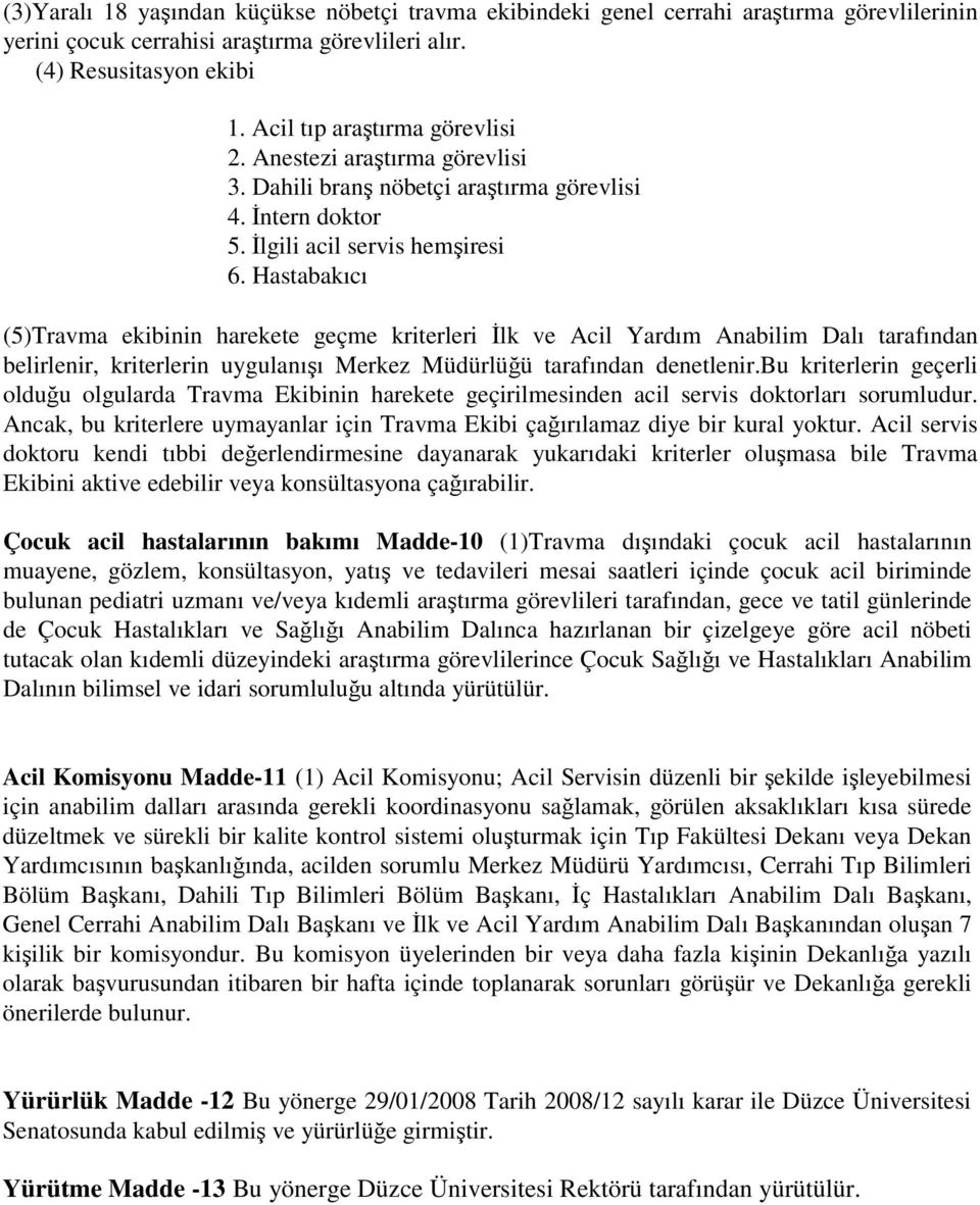 Hastabakıcı (5)Travma ekibinin harekete geçme kriterleri Đlk ve Acil Yardım Anabilim Dalı tarafından belirlenir, kriterlerin uygulanışı Merkez Müdürlüğü tarafından denetlenir.