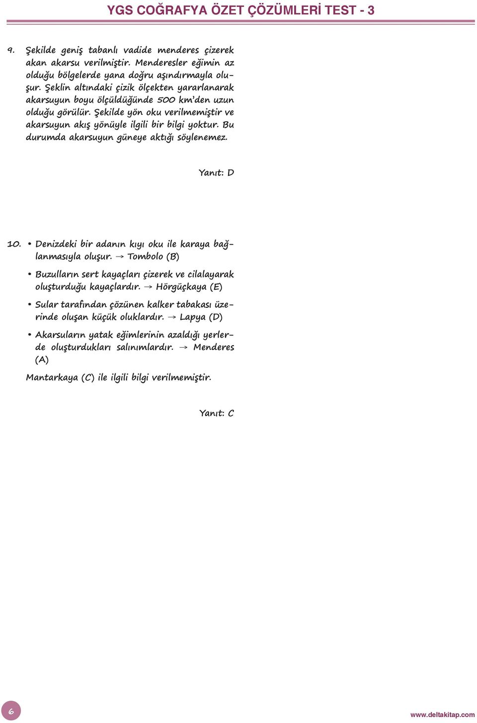 Bu durumda akarsuyun güneye aktığı söylenemez. 10. Denizdeki bir adanın kıyı oku ile karaya bağlanmasıyla oluşur. Tombolo (B) Buzulların sert kayaçları çizerek ve cilalayarak oluşturduğu kayaçlardır.