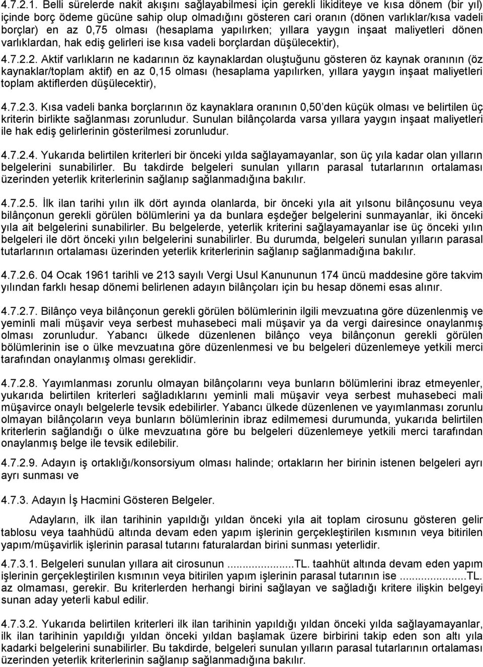 en az 0,75 olması (hesaplama yapılırken; yıllara yaygın inşaat maliyetleri dönen varlıklardan, hak ediş gelirleri ise kısa vadeli borçlardan düşülecektir), 4.7.2.