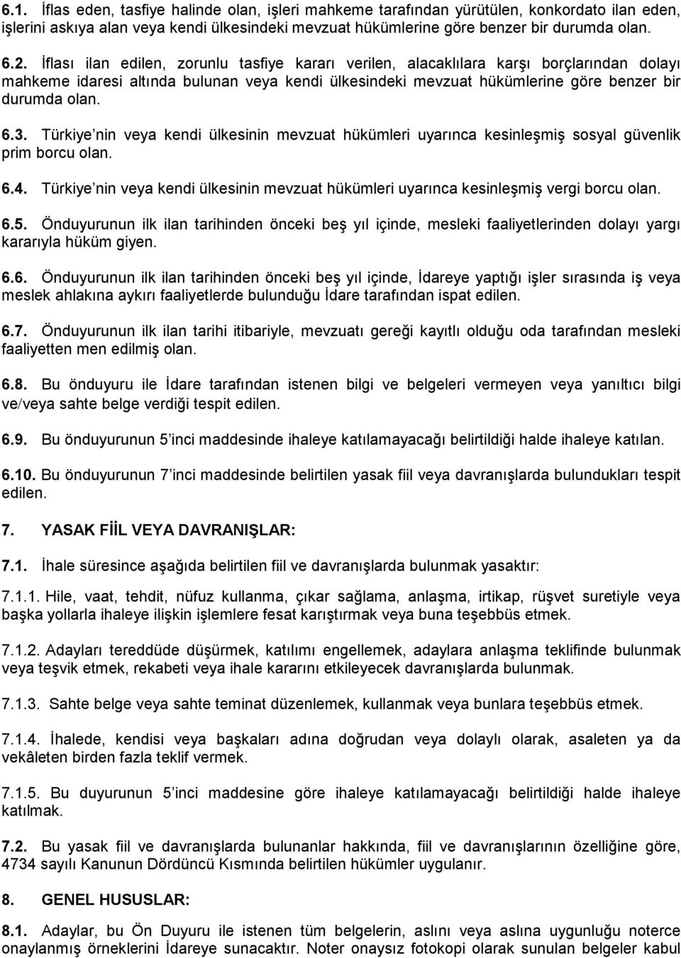 Türkiye nin veya kendi ülkesinin mevzuat hükümleri uyarınca kesinleşmiş sosyal güvenlik prim borcu olan. 6.4. Türkiye nin veya kendi ülkesinin mevzuat hükümleri uyarınca kesinleşmiş vergi borcu olan.