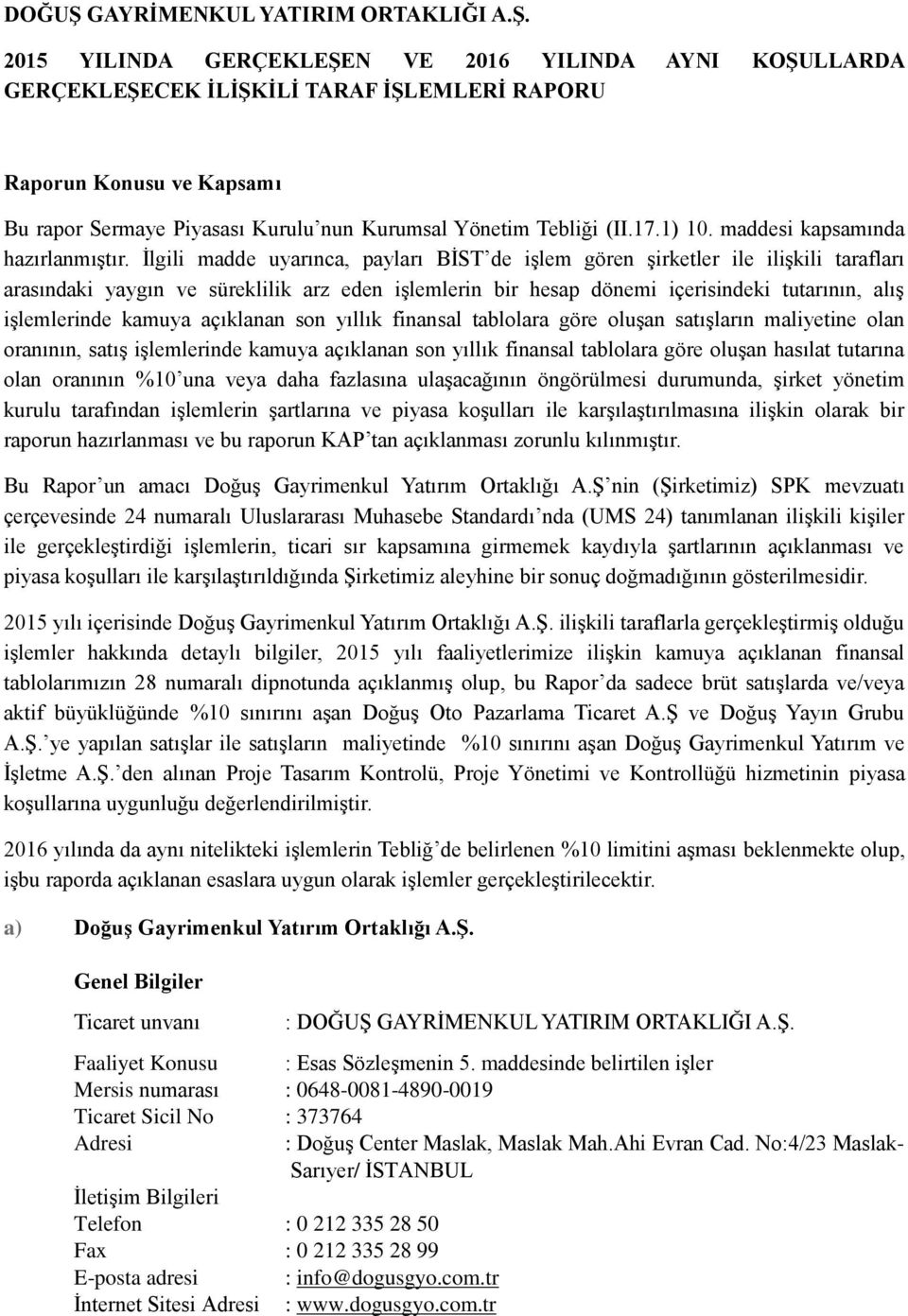 2015 YILINDA GERÇEKLEŞEN VE 2016 YILINDA AYNI KOŞULLARDA GERÇEKLEŞECEK İLİŞKİLİ TARAF İŞLEMLERİ RAPORU Raporun Konusu ve Kapsamı Bu rapor Sermaye Piyasası Kurulu nun Kurumsal Yönetim Tebliği (II.17.